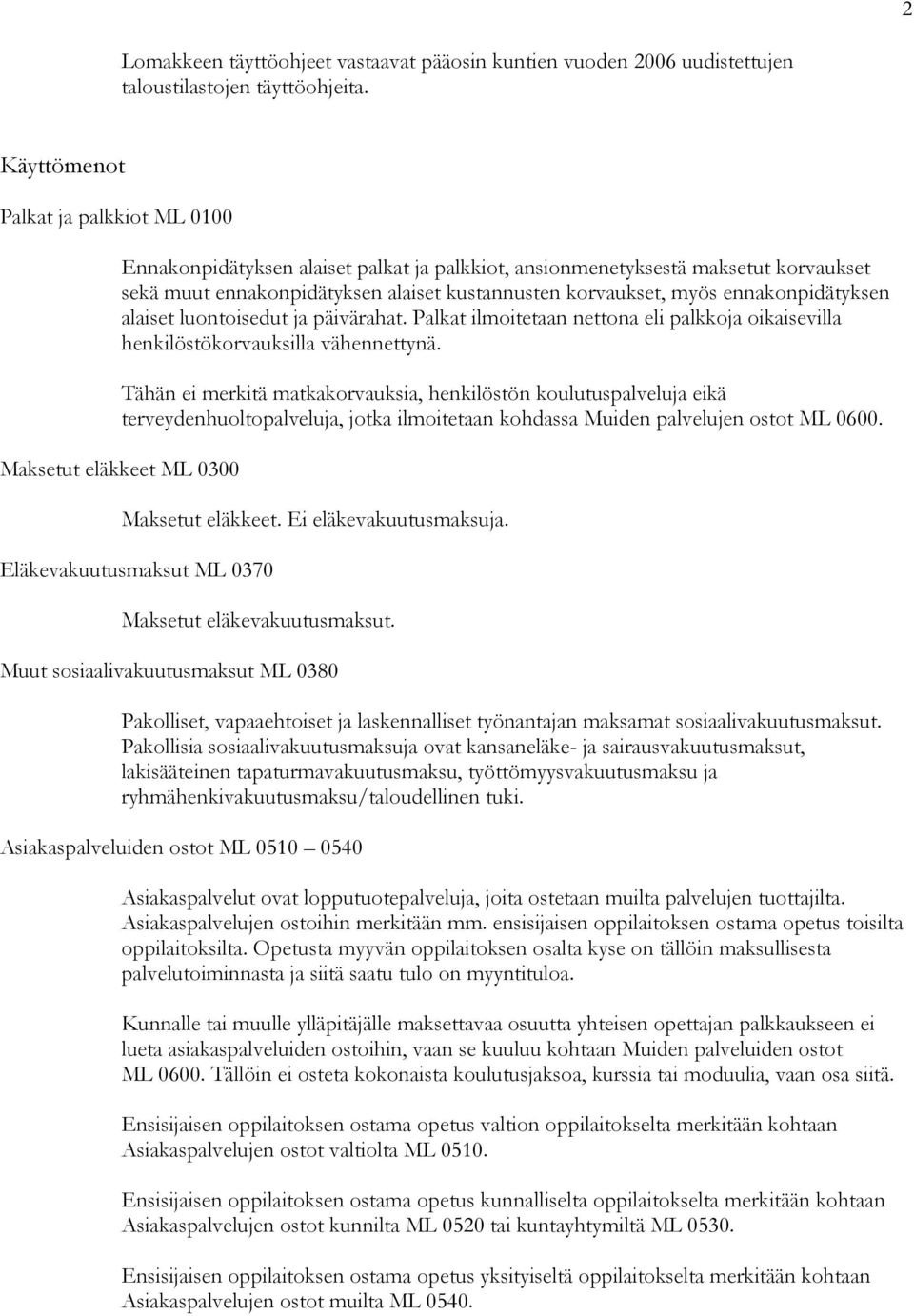 ennakonpidätyksen alaiset luontoisedut ja päivärahat. Palkat ilmoitetaan nettona eli palkkoja oikaisevilla henkilöstökorvauksilla vähennettynä.