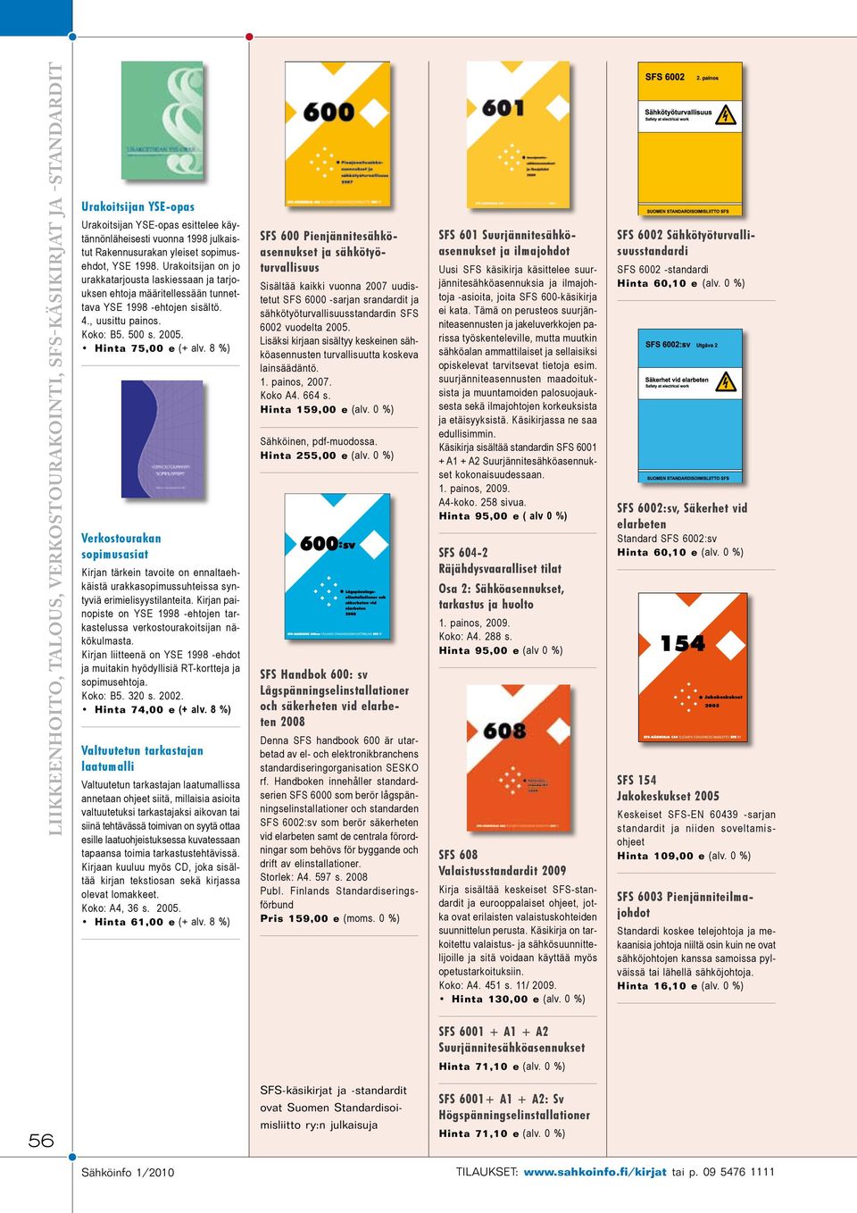 Hinta 75,00 e (+ alv. 8 %) Verkostourakan sopimusasiat Kirjan tärkein tavoite on ennaltaehkäistä urakkasopimussuhteissa syntyviä erimielisyystilanteita.