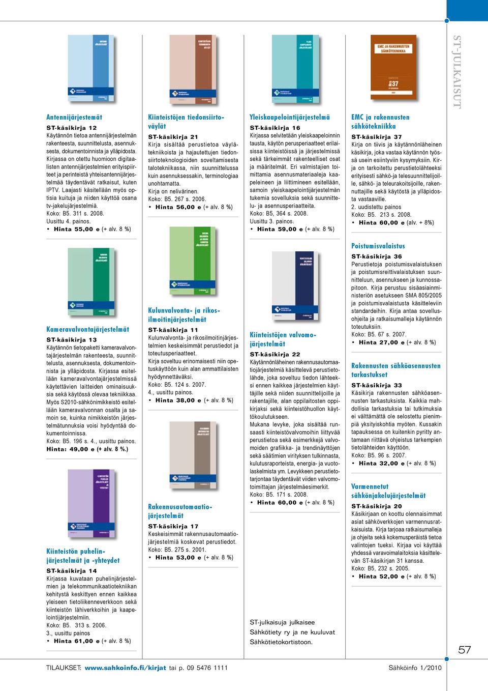 Laajasti käsitellään myös optisia kuituja ja niiden käyttöä osana tv-jakelujärjestelmiä. Koko: B5. 311 s. 2008. Uusittu 4. painos. Hinta 55,00 e (+ alv.