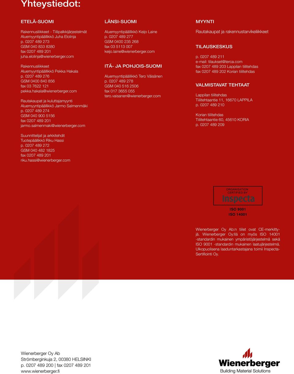com Rautakaupat ja kuluttajamyynti Aluemyyntipäällikkö Jarmo Salmenmäki p. 0207 489 274 GSM 040 900 5156 fax 0207 489 201 jarmo.salmenmaki@wienerberger.