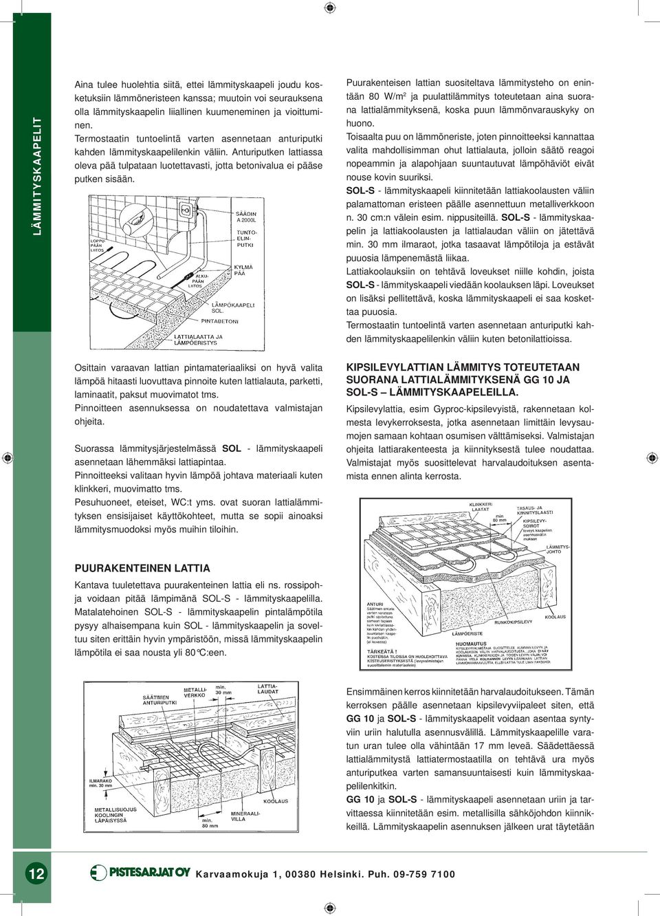 A 2000L Puurakenteisen lattian suositeltava lämmitysteho on enintään 80 W/m 2 ja puulattilämmitys toteutetaan aina suorana lattialämmityksenä, koska puun lämmönvarauskyky on huono.