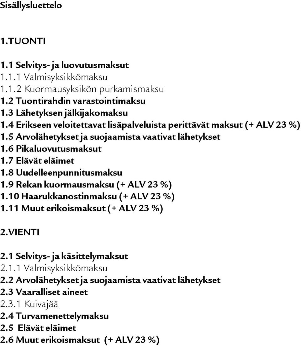 7 Elävät eläimet 1.8 Uudelleenpunnitusmaksu 1.9 Rekan kuormausmaksu (+ ALV 23 %) 1.10 Haarukkanostinmaksu (+ ALV 23 %) 1.11 Muut erikoismaksut (+ ALV 23 %) 2.VIENTI 2.