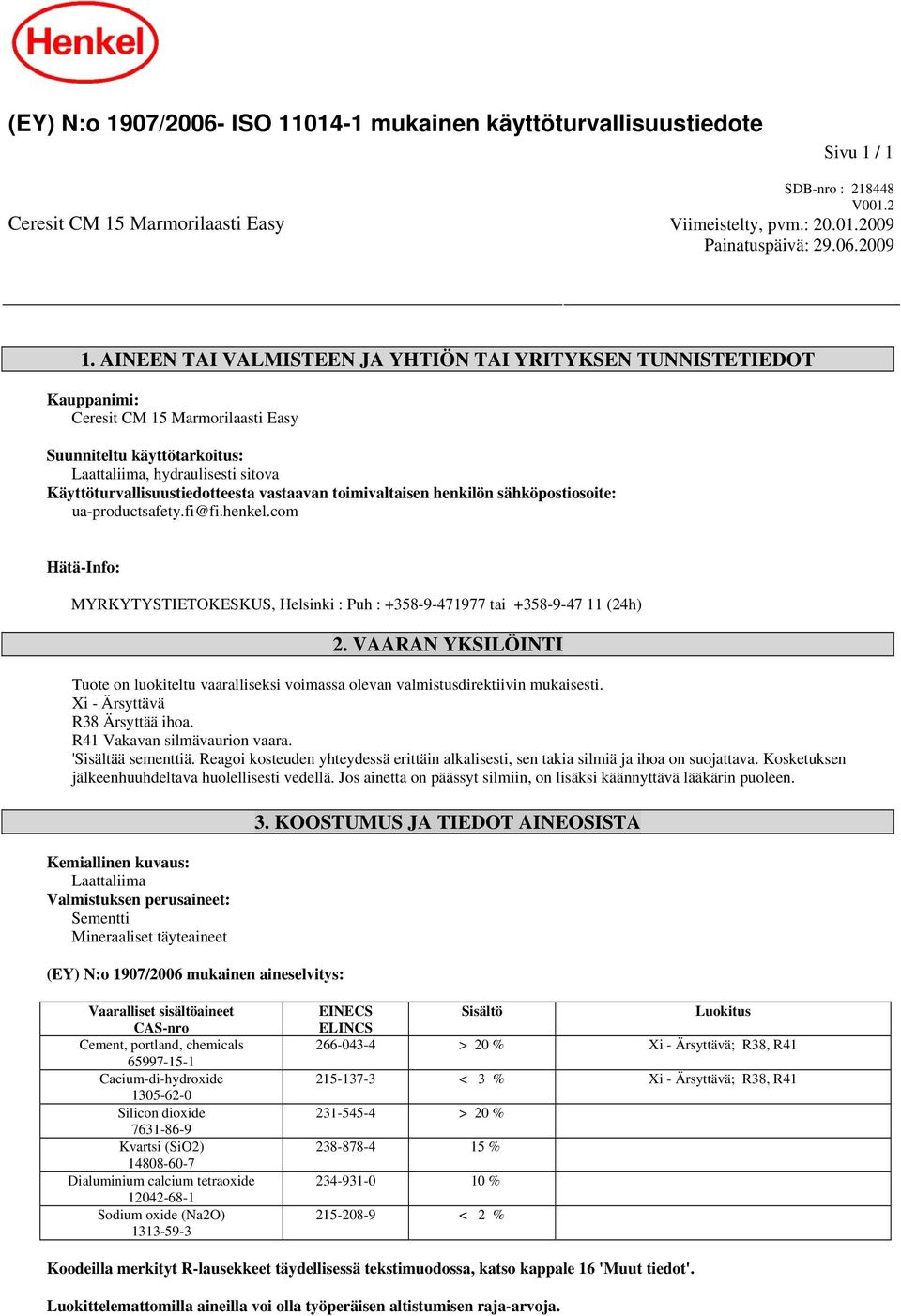 vastaavan toimivaltaisen henkilön sähköpostiosoite: ua-productsafety.fi@fi.henkel.com Hätä-Info: MYRKYTYSTIETOKESKUS, Helsinki : Puh : +358-9-471977 tai +358-9-47 11 (24h) 2.