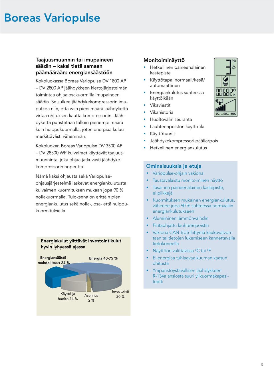 Jäähdykettä puristetaan tällöin pienempi määrä kuin huippukuormalla, joten energiaa kuluu merkittävästi vähemmän.