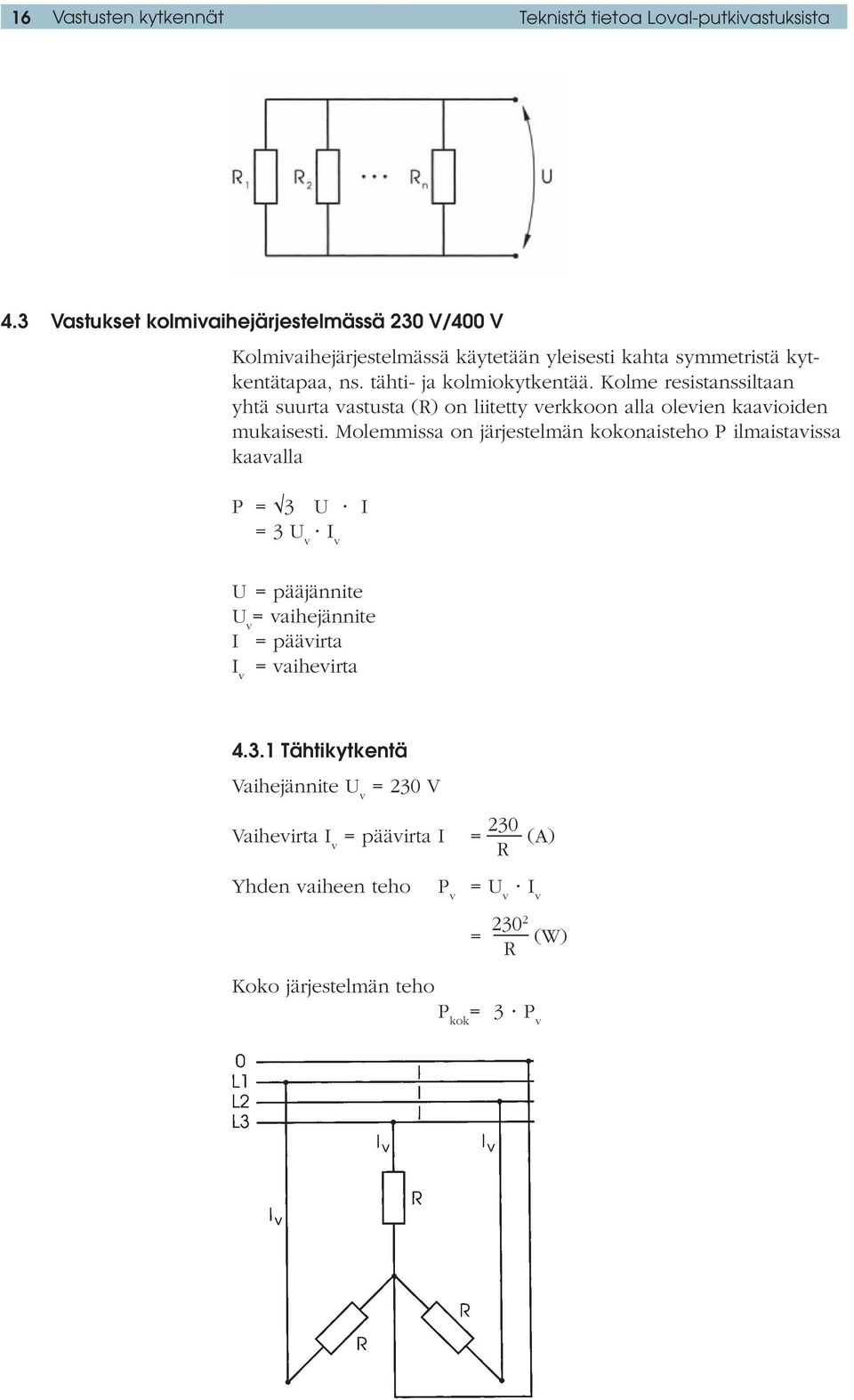 Kolme resistanssiltaan yhtä suurta vastusta (R) on liitetty verkkoon alla olevien kaavioiden mukaisesti.