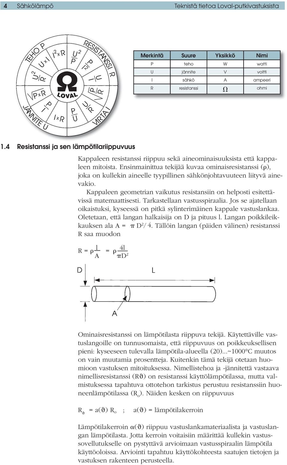 Ensinmainittua tekijää kuvaa ominaisresistanssi ( ), joka on kullekin aineelle tyypillinen sähkönjohtavuuteen liityvä ainevakio.