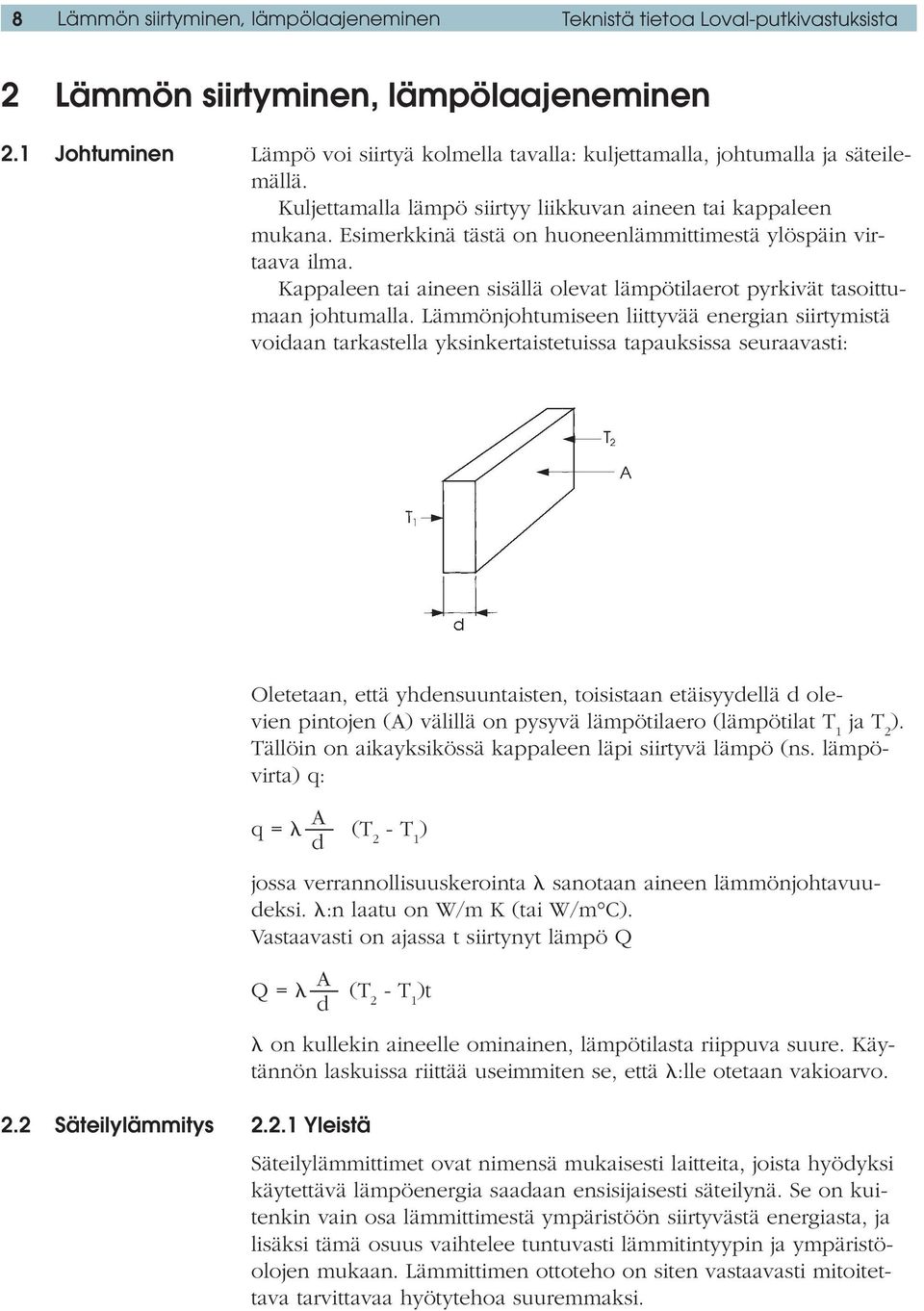 Esimerkkinä tästä on huoneenlämmittimestä ylöspäin virtaava ilma. Kappaleen tai aineen sisällä olevat lämpötilaerot pyrkivät tasoittumaan johtumalla.