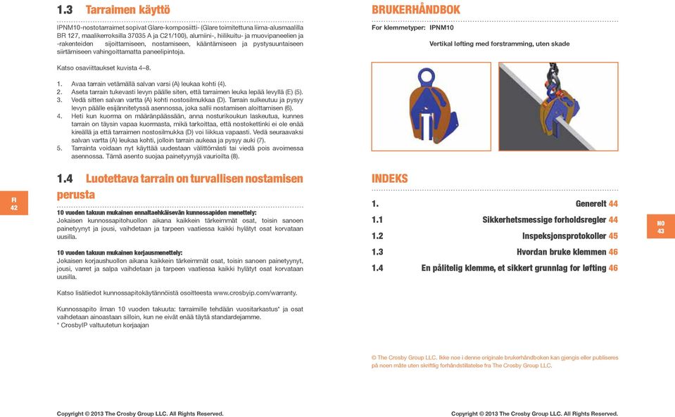 brukerhåndbok For klemmetyper: IPNM10 Vertikal løfting med forstramming, uten skade Katso osaviittaukset kuvista 4 8. 1. Avaa tarrain vetämällä salvan varsi (A) leukaa kohti (4). 2.