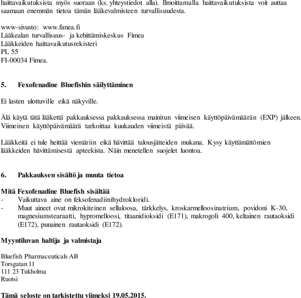 Älä käytä tätä lääkettä pakkauksessa pakkauksessa mainitun viimeisen käyttöpäivämäärän (EXP) jälkeen. Viimeinen käyttöpäivämäärä tarkoittaa kuukauden viimeistä päivää.