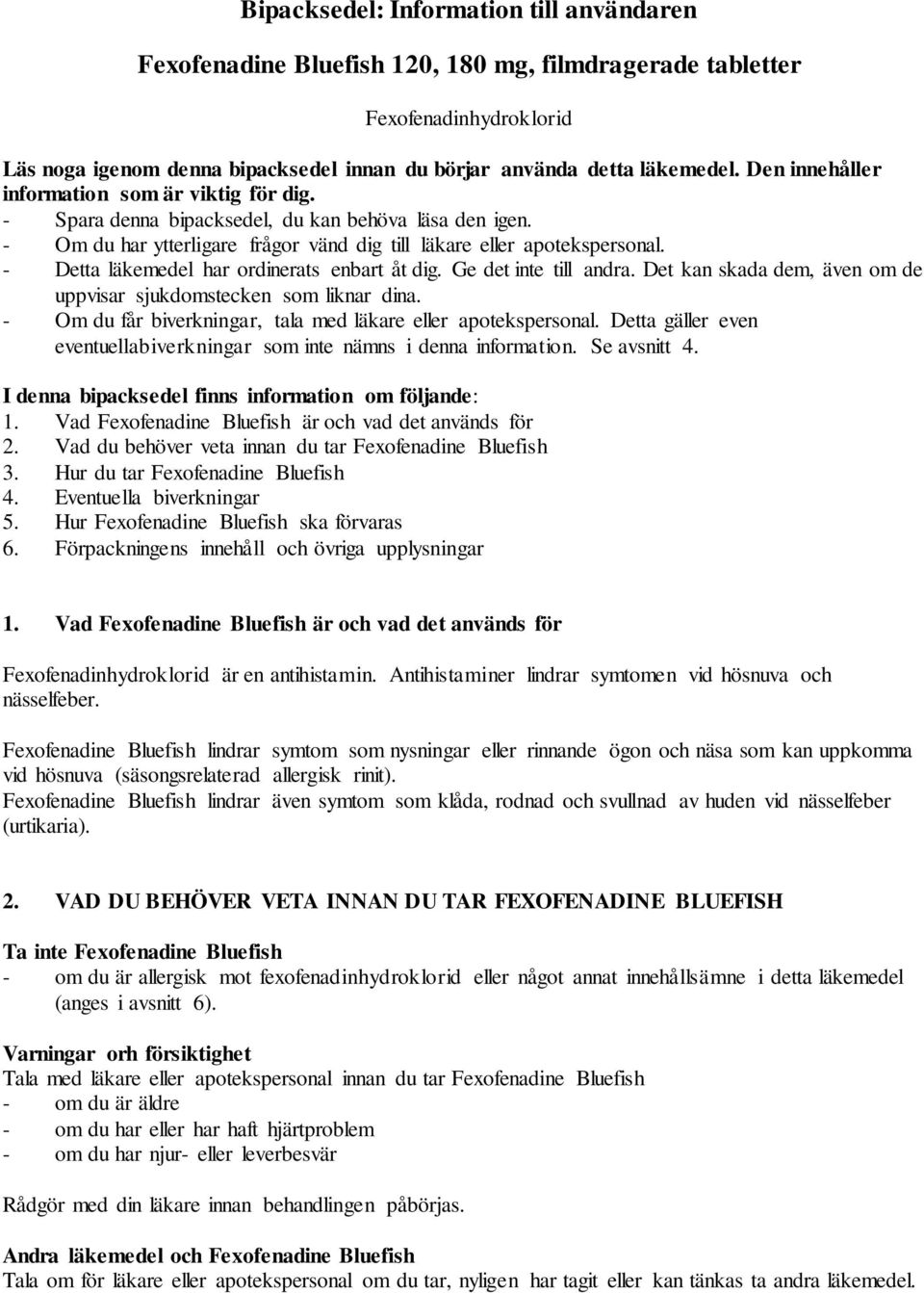 - Detta läkemedel har ordinerats enbart åt dig. Ge det inte till andra. Det kan skada dem, även om de uppvisar sjukdomstecken som liknar dina.