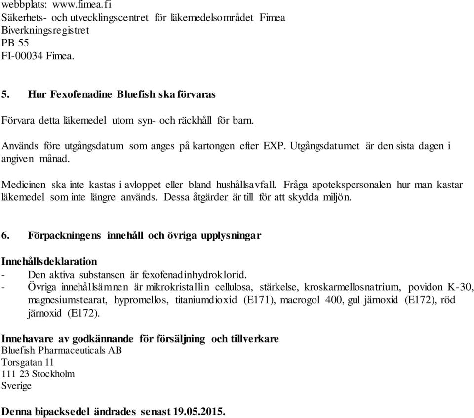 Utgångsdatumet är den sista dagen i angiven månad. Medicinen ska inte kastas i avloppet eller bland hushållsavfall. Fråga apotekspersonalen hur man kastar läkemedel som inte längre används.