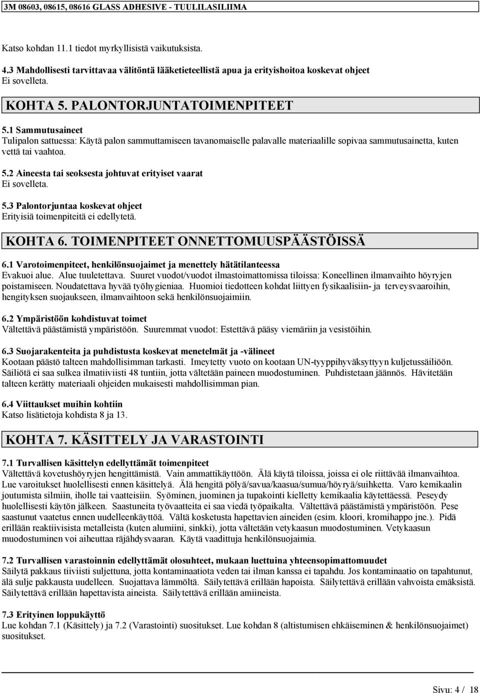 2 Aieesta tai seoksesta johtuvat erityiset vaarat Ei sovelleta. 5.3 Palotorjutaa koskevat ohjeet Erityisiä toimepiteitä ei edellytetä. KOHTA 6. TOIMENPITEET ONNETTOMUUSPÄÄSTÖISSÄ 6.