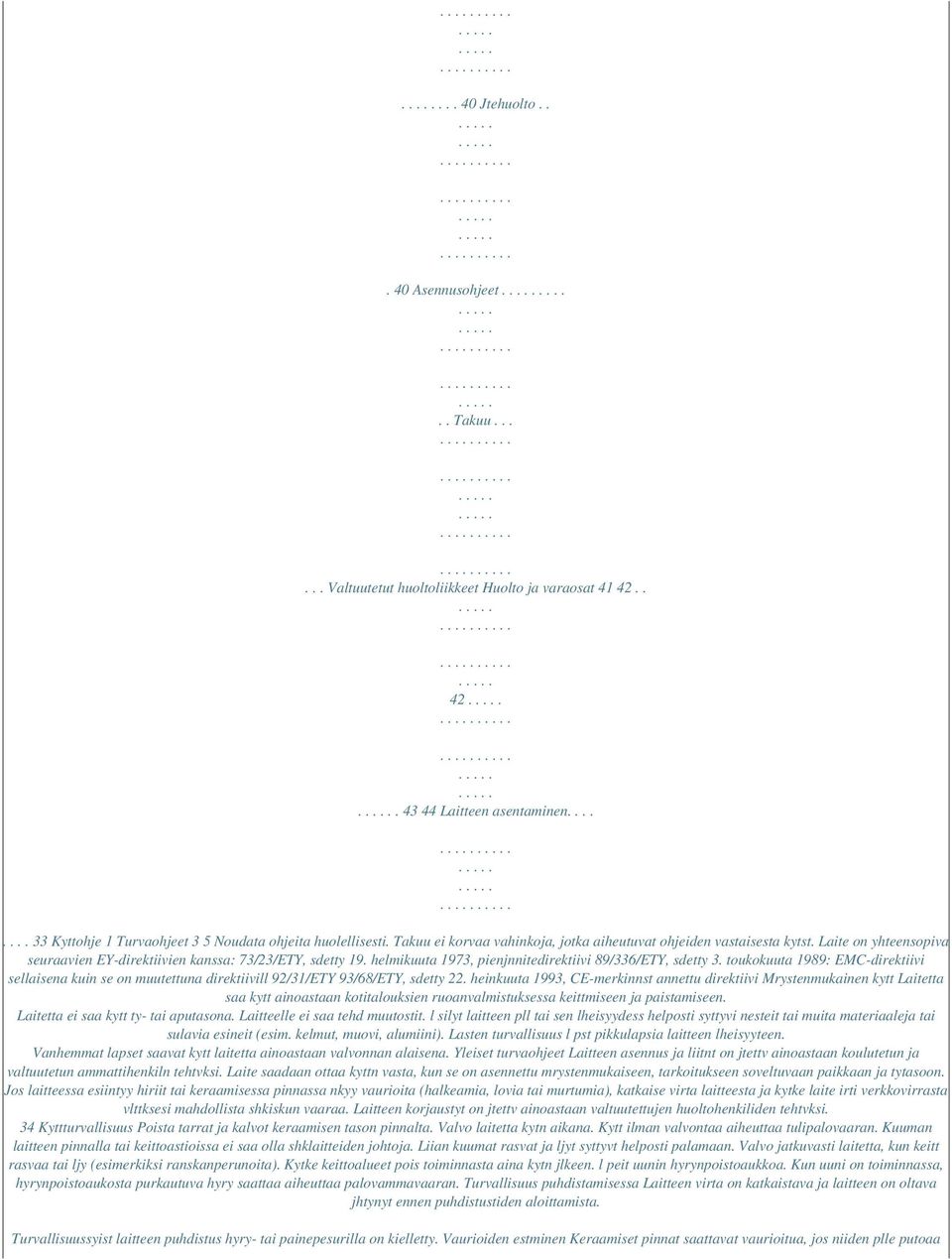 Laite on yhteensopiva seuraavien EY-direktiivien kanssa: 73/23/ETY, sdetty 19. helmikuuta 1973, pienjnnitedirektiivi 89/336/ETY, sdetty 3.