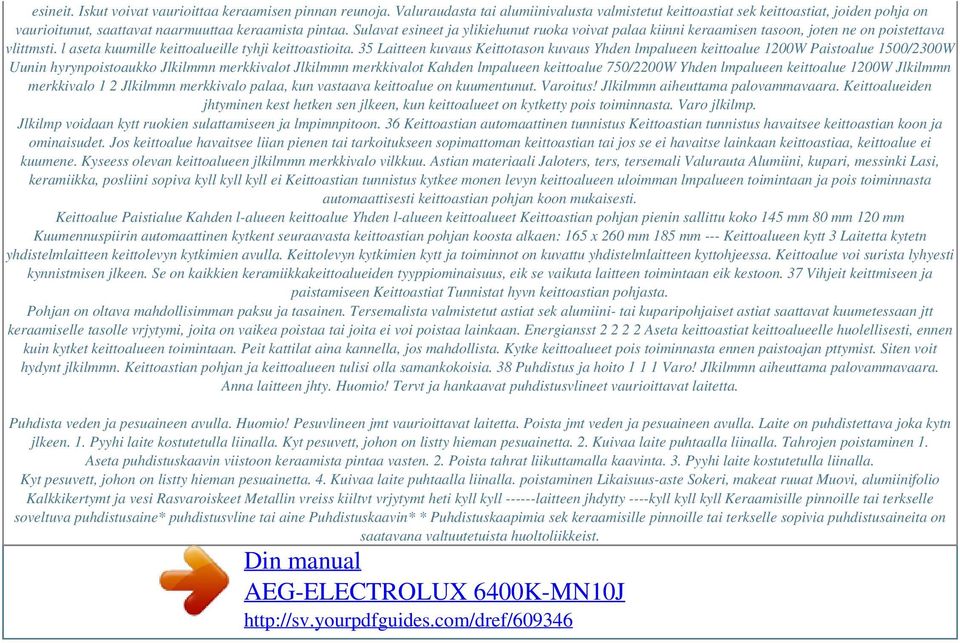 Sulavat esineet ja ylikiehunut ruoka voivat palaa kiinni keraamisen tasoon, joten ne on poistettava vlittmsti. l aseta kuumille keittoalueille tyhji keittoastioita.