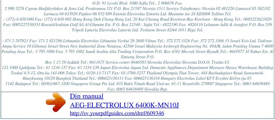 : 0085222621620 Fax: 0085227550333 Kuwait/Arabian Gulf Ali Al-Ghanim Est. P.O. Box 21540 - Safat Tel.: 4822190 Fax: 4820116 Lebanon Adib & Assaferi P.O. Box 539 Tripoli Latavia Electrolux Latavia Ltd.