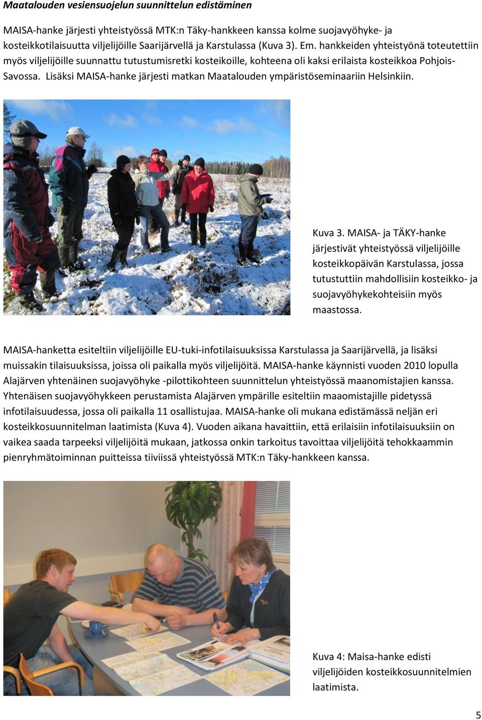 Lisäksi MAISA-hanke järjesti matkan Maatalouden ympäristöseminaariin Helsinkiin. Kuva 3.
