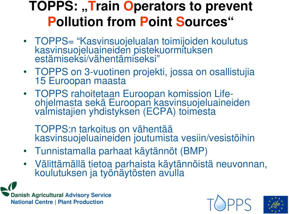 komission Lifeohjelmasta sekä Euroopan kasvinsuojeluaineiden valmistajien yhdistyksen (ECPA) toimesta TOPPS:n tarkoitus on vähentää