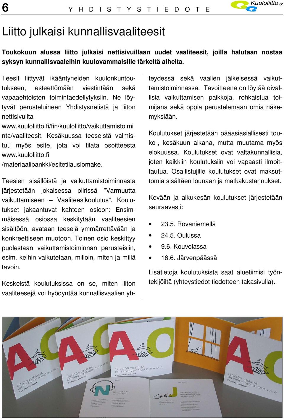 Ne löytyvät perusteluineen Yhdistysnetistä ja liiton nettisivuilta www.kuuloliitto.fi/fin/kuuloliitto/vaikuttamistoimi nta/vaaliteesit.