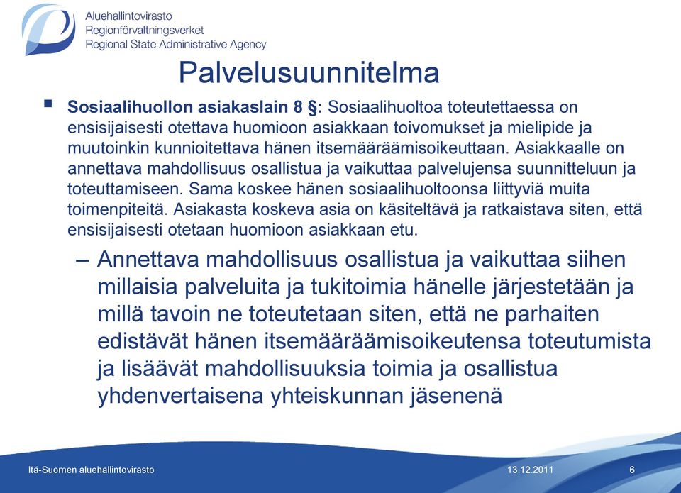 Asiakasta koskeva asia on käsiteltävä ja ratkaistava siten, että ensisijaisesti otetaan huomioon asiakkaan etu.