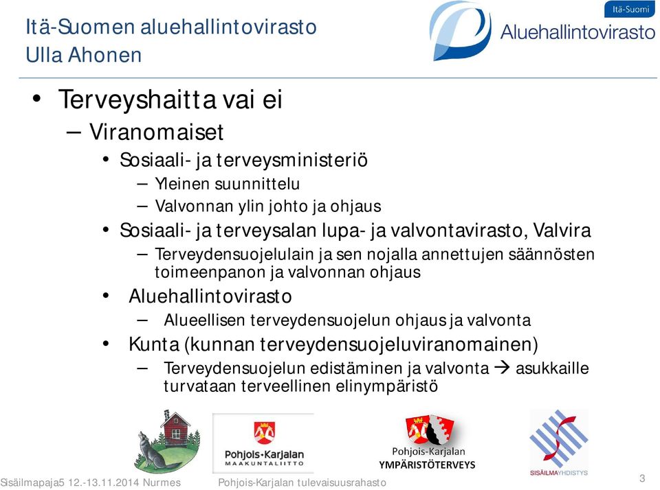 Aluehallintovirasto Alueellisen terveydensuojelun ohjaus ja valvonta Kunta (kunnan terveydensuojeluviranomainen) Terveydensuojelun