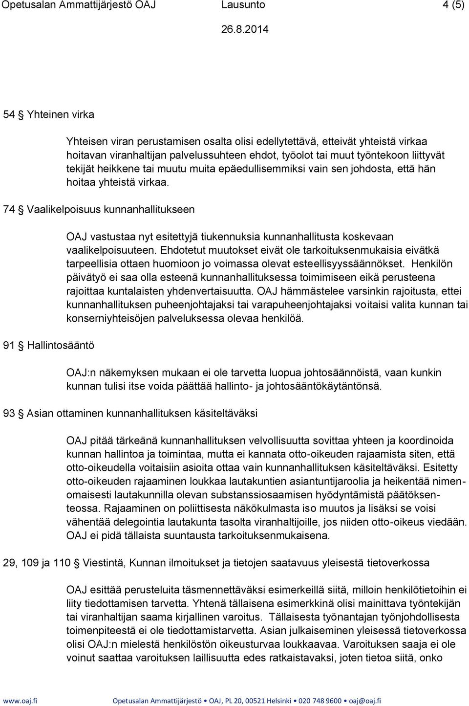 74 Vaalikelpoisuus kunnanhallitukseen 91 Hallintosääntö OAJ vastustaa nyt esitettyjä tiukennuksia kunnanhallitusta koskevaan vaalikelpoisuuteen.