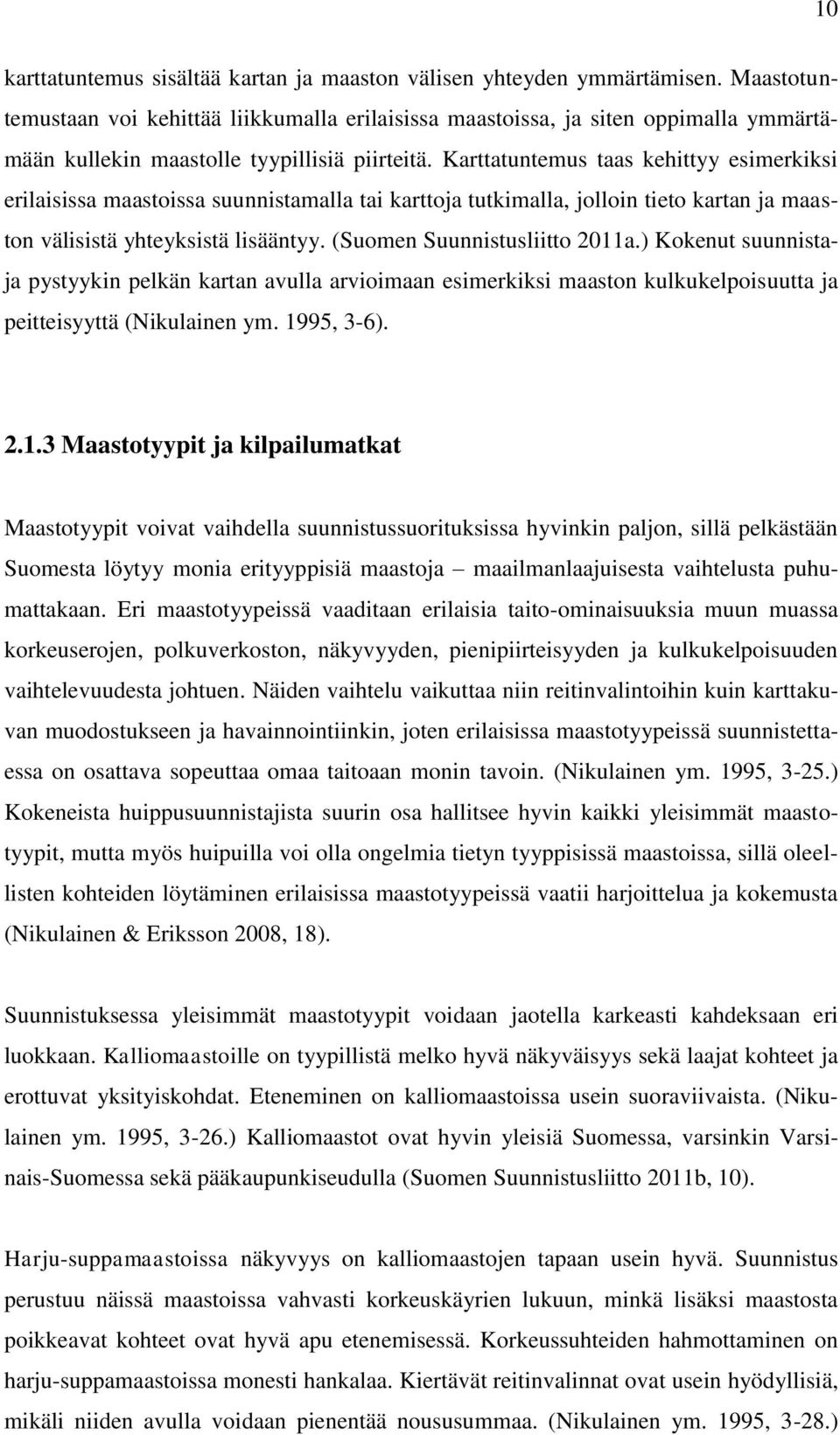 Karttatuntemus taas kehittyy esimerkiksi erilaisissa maastoissa suunnistamalla tai karttoja tutkimalla, jolloin tieto kartan ja maaston välisistä yhteyksistä lisääntyy. (Suomen Suunnistusliitto 2011a.