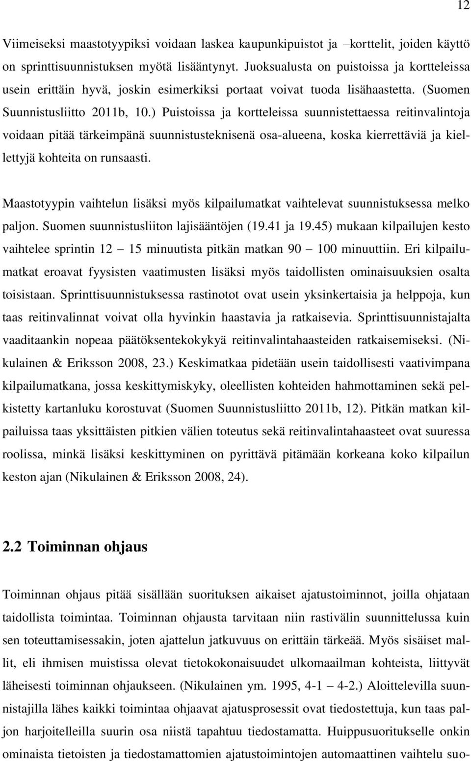 ) Puistoissa ja kortteleissa suunnistettaessa reitinvalintoja voidaan pitää tärkeimpänä suunnistusteknisenä osa-alueena, koska kierrettäviä ja kiellettyjä kohteita on runsaasti.