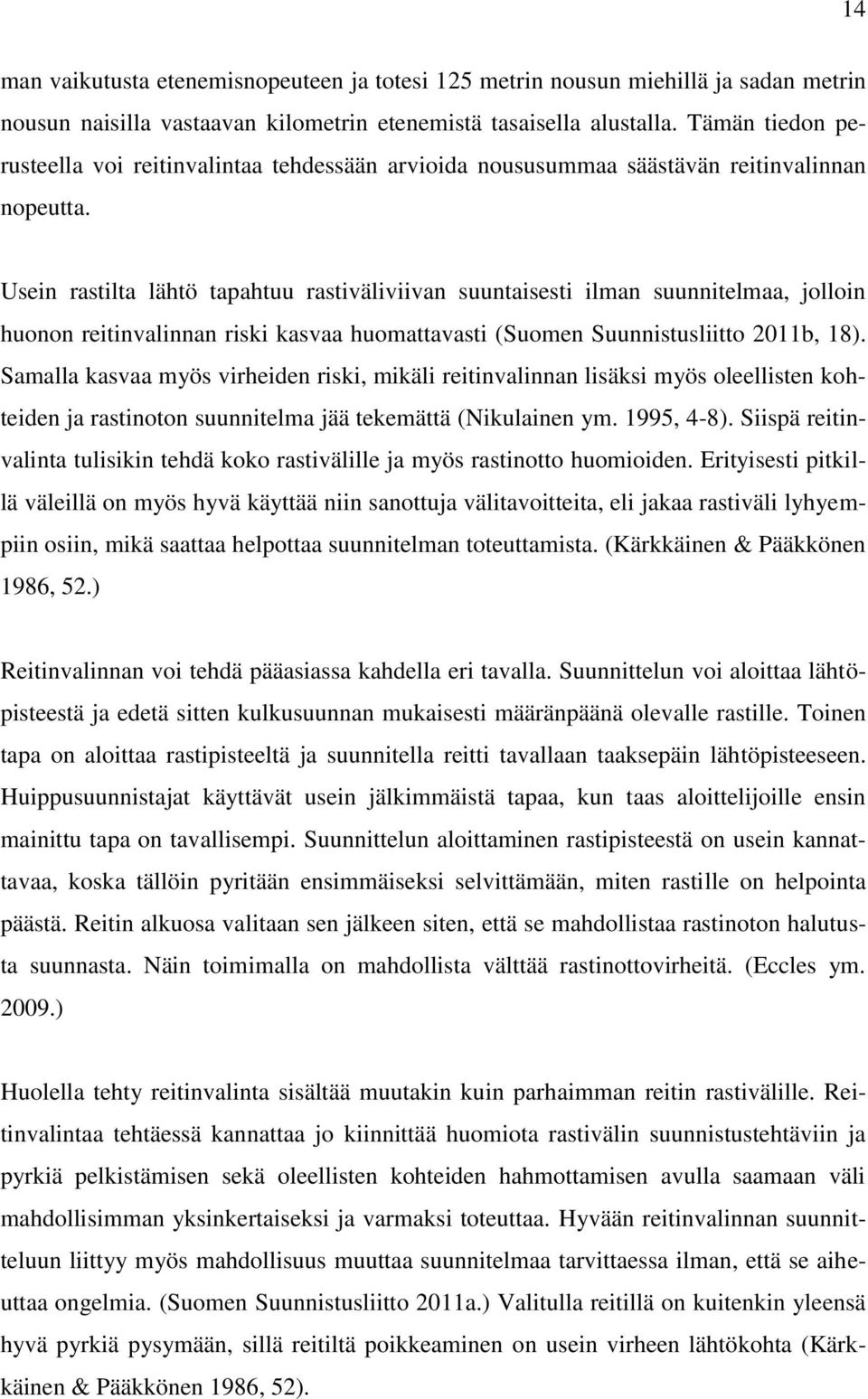 Usein rastilta lähtö tapahtuu rastiväliviivan suuntaisesti ilman suunnitelmaa, jolloin huonon reitinvalinnan riski kasvaa huomattavasti (Suomen Suunnistusliitto 2011b, 18).