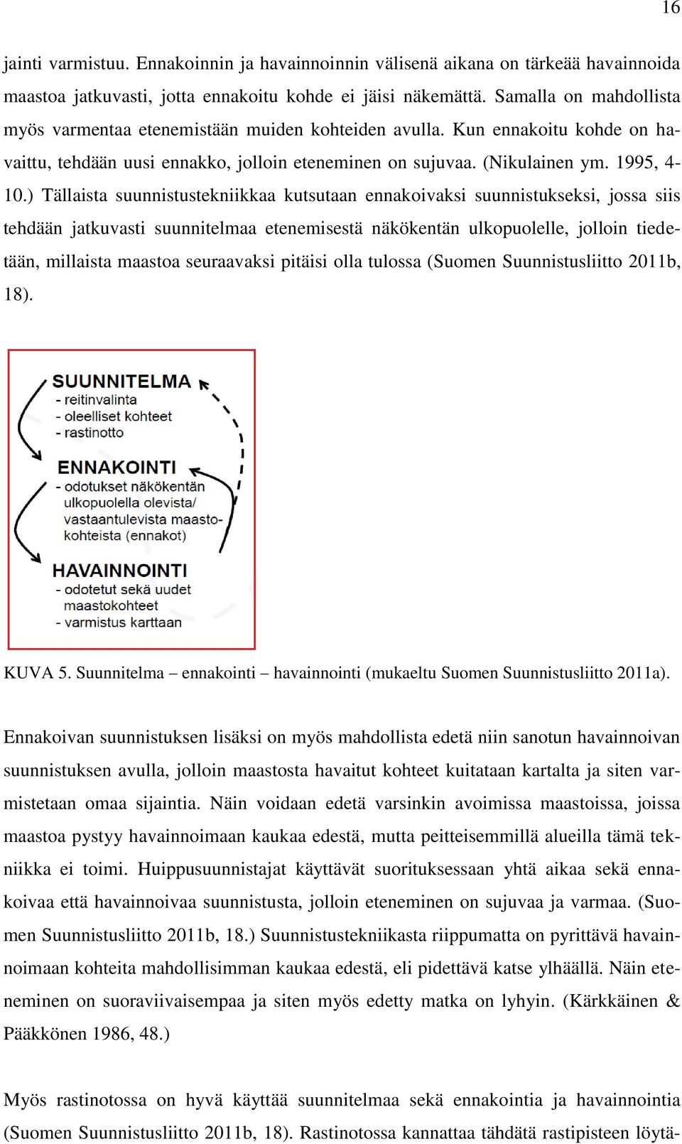 ) Tällaista suunnistustekniikkaa kutsutaan ennakoivaksi suunnistukseksi, jossa siis tehdään jatkuvasti suunnitelmaa etenemisestä näkökentän ulkopuolelle, jolloin tiedetään, millaista maastoa