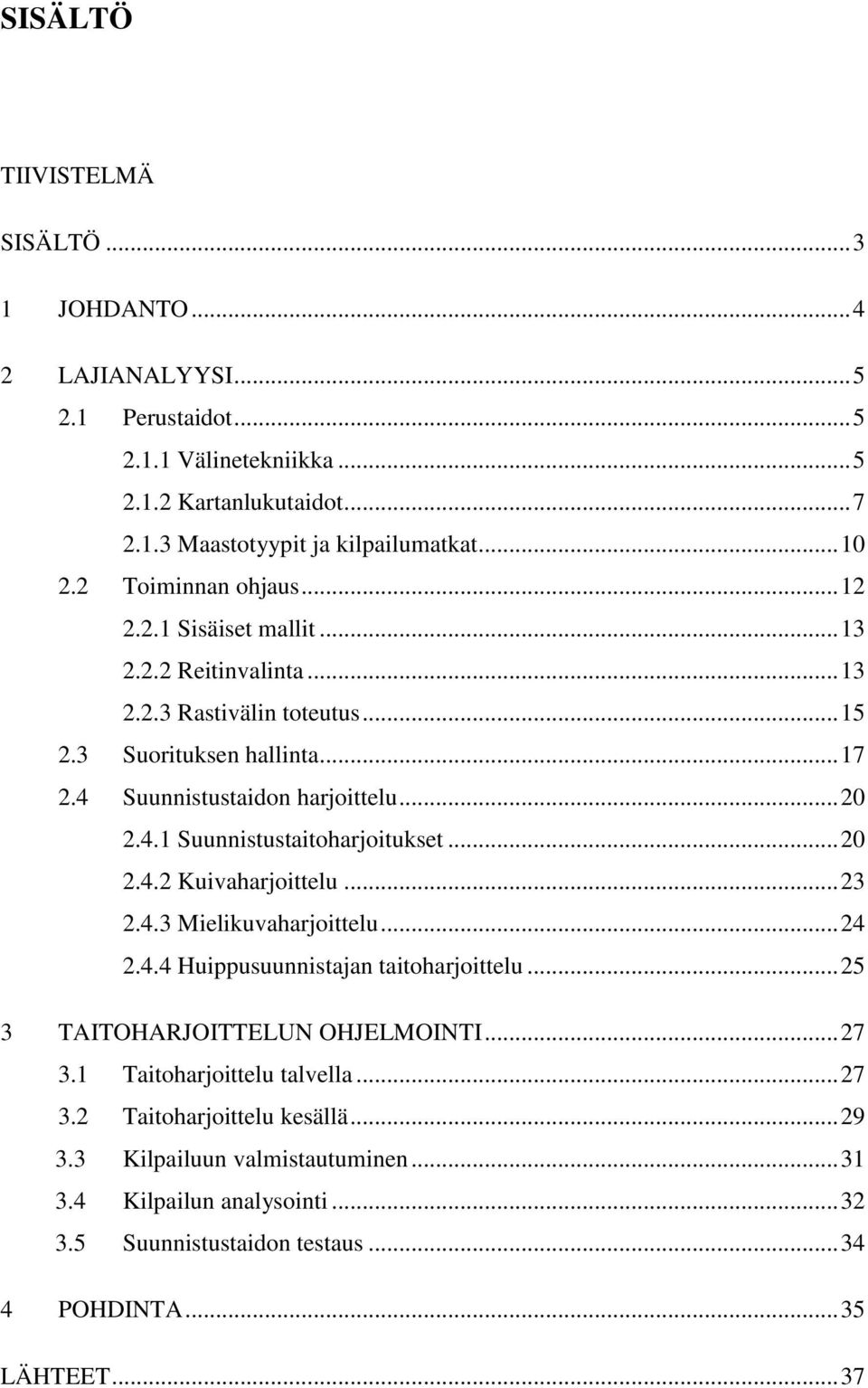 .. 20 2.4.2 Kuivaharjoittelu... 23 2.4.3 Mielikuvaharjoittelu... 24 2.4.4 Huippusuunnistajan taitoharjoittelu... 25 3 TAITOHARJOITTELUN OHJELMOINTI... 27 3.1 Taitoharjoittelu talvella... 27 3.2 Taitoharjoittelu kesällä.