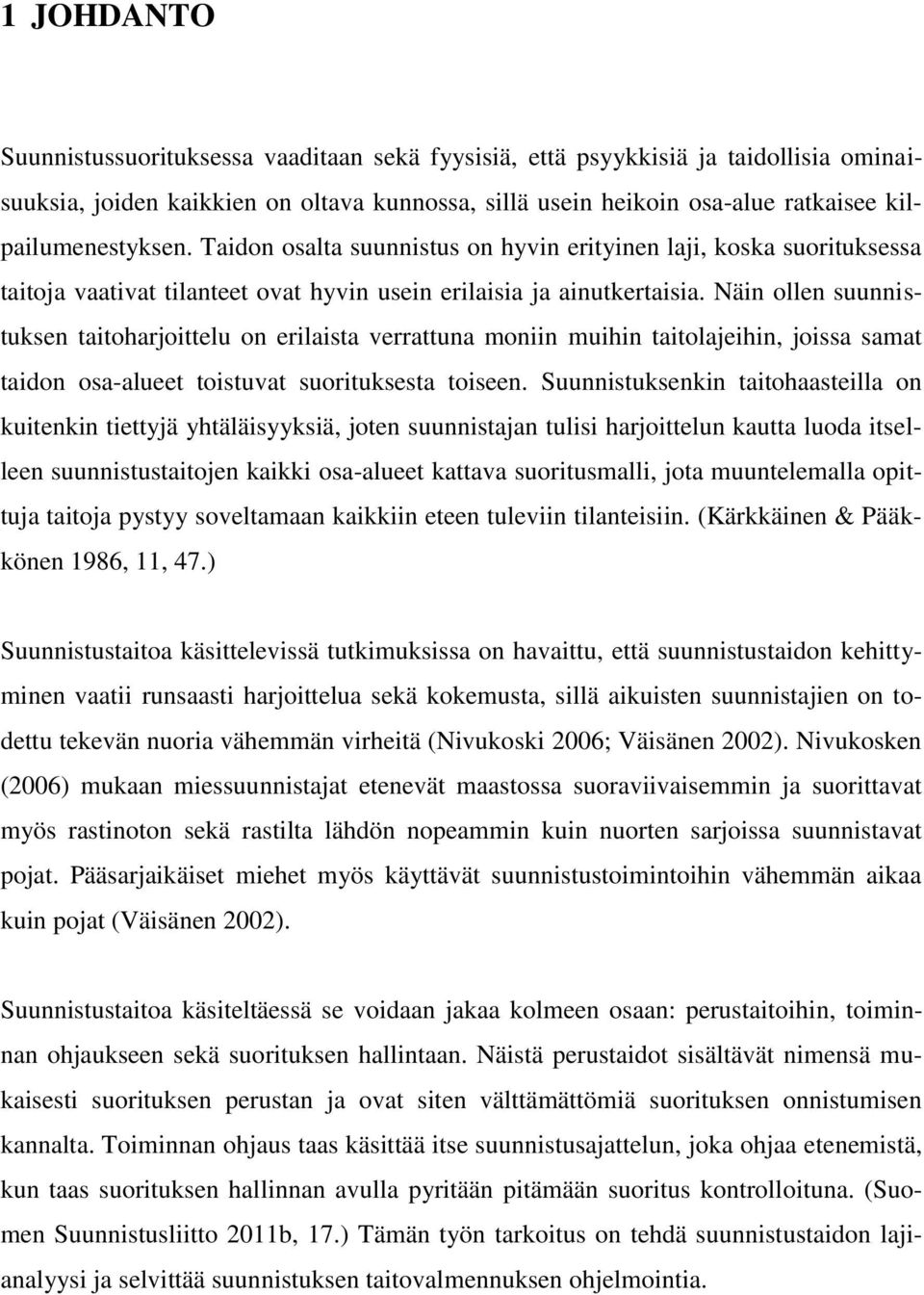 Näin ollen suunnistuksen taitoharjoittelu on erilaista verrattuna moniin muihin taitolajeihin, joissa samat taidon osa-alueet toistuvat suorituksesta toiseen.