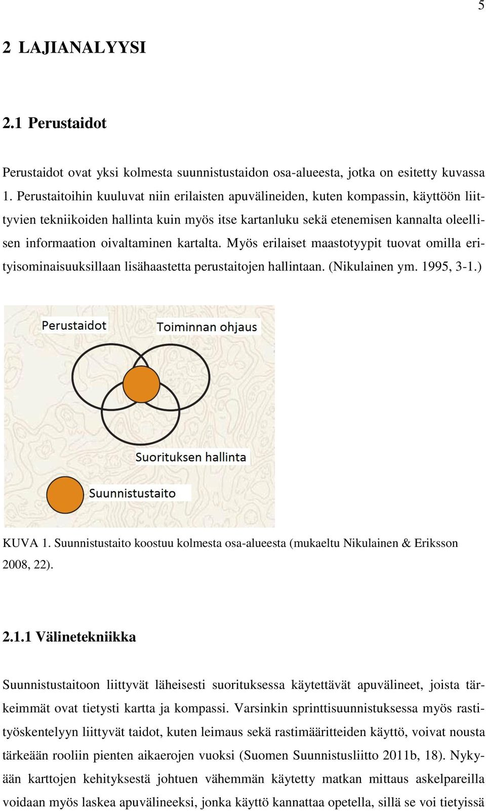 oivaltaminen kartalta. Myös erilaiset maastotyypit tuovat omilla erityisominaisuuksillaan lisähaastetta perustaitojen hallintaan. (Nikulainen ym. 1995, 3-1.) KUVA 1.