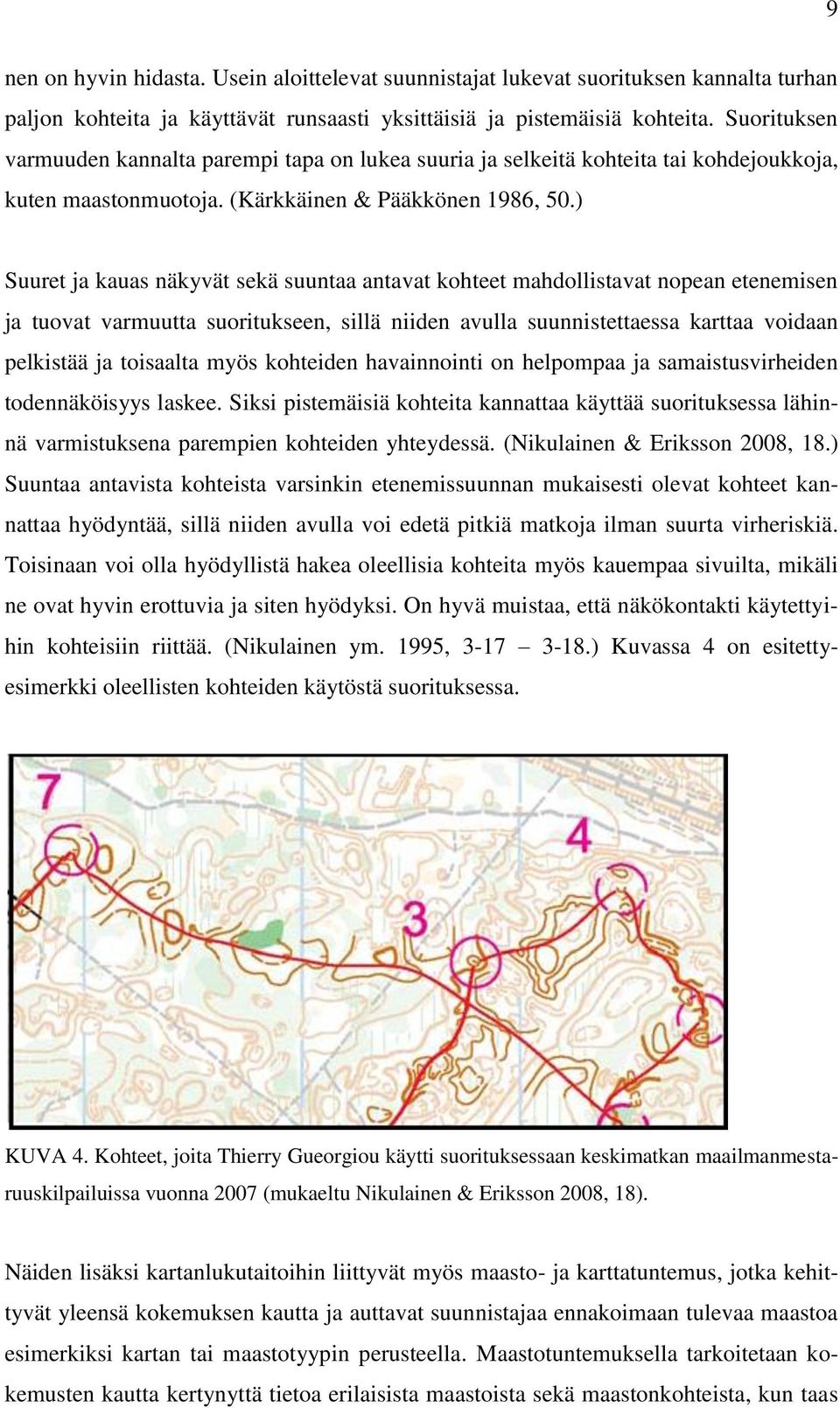 ) Suuret ja kauas näkyvät sekä suuntaa antavat kohteet mahdollistavat nopean etenemisen ja tuovat varmuutta suoritukseen, sillä niiden avulla suunnistettaessa karttaa voidaan pelkistää ja toisaalta