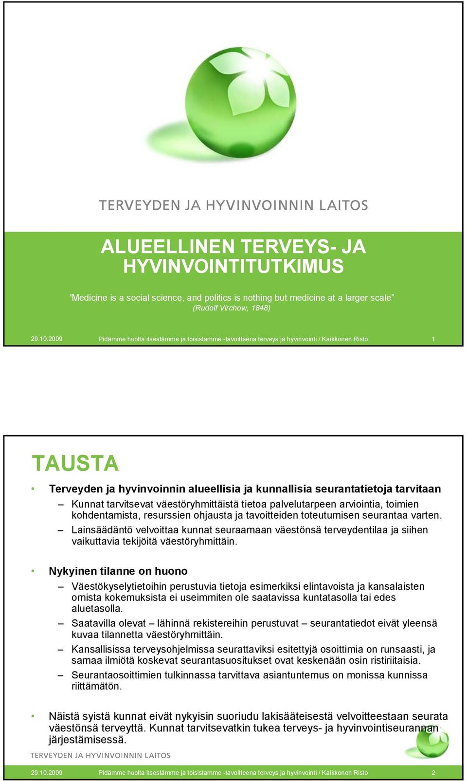 tarvitsevat väestöryhmittäistä tietoa palvelutarpeen arviointia, toimien kohdentamista, resurssien ohjausta ja tavoitteiden toteutumisen seurantaa varten.