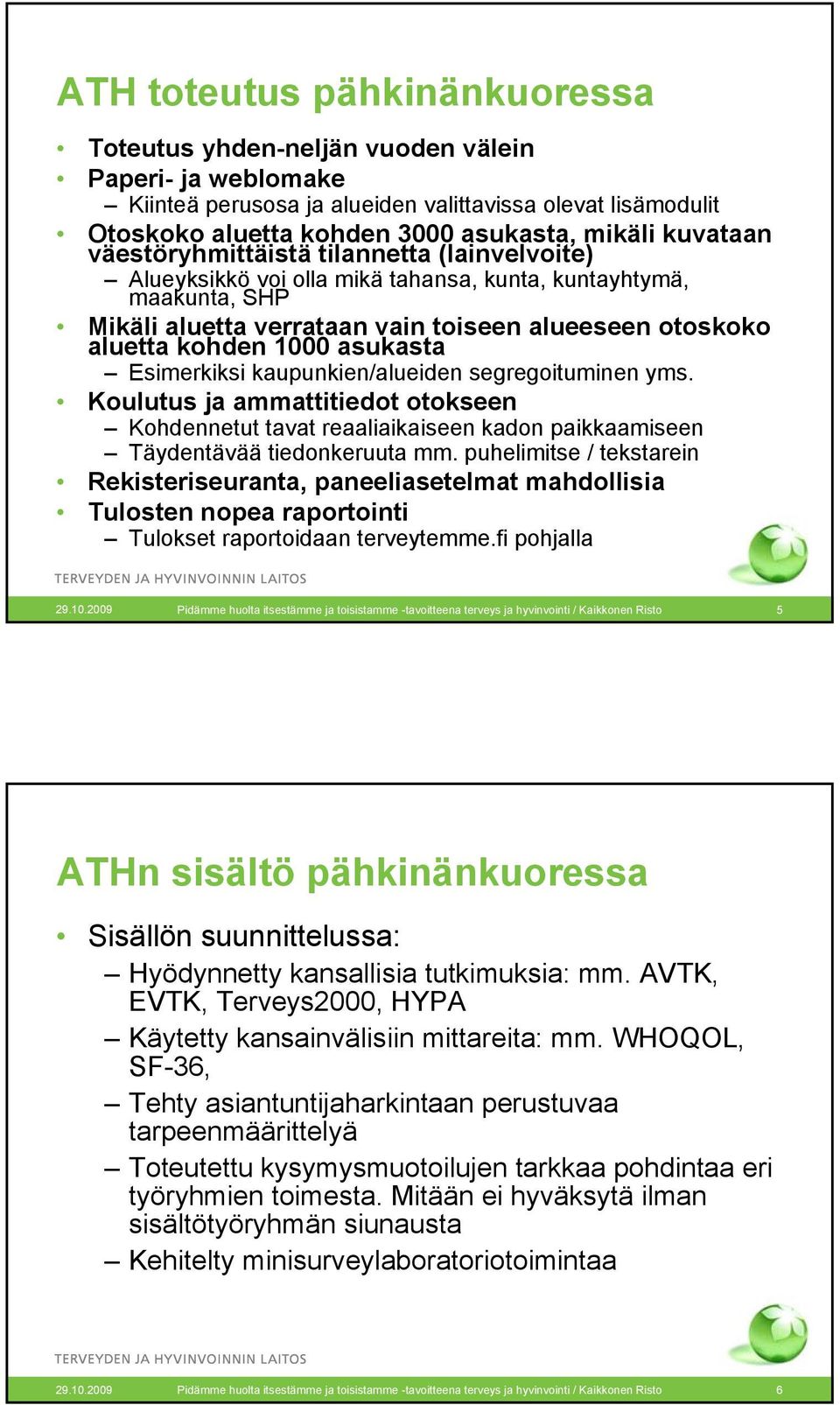 asukasta Esimerkiksi kaupunkien/alueiden segregoituminen yms. Koulutus ja ammattitiedot otokseen Kohdennetut tavat reaaliaikaiseen kadon paikkaamiseen Täydentävää tiedonkeruuta mm.