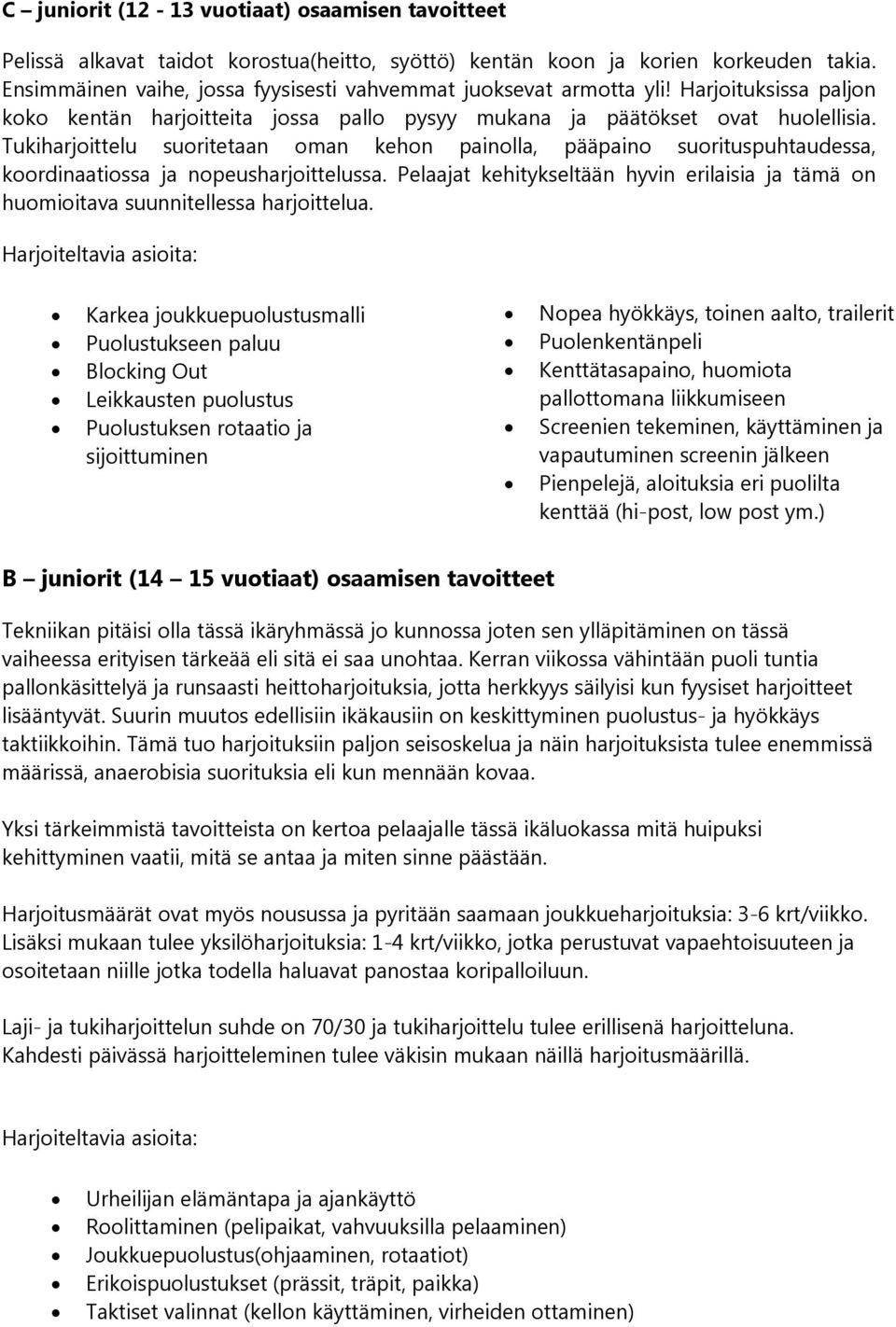 Tukiharjoittelu suoritetaan oman kehon painolla, pääpaino suorituspuhtaudessa, koordinaatiossa ja nopeusharjoittelussa.