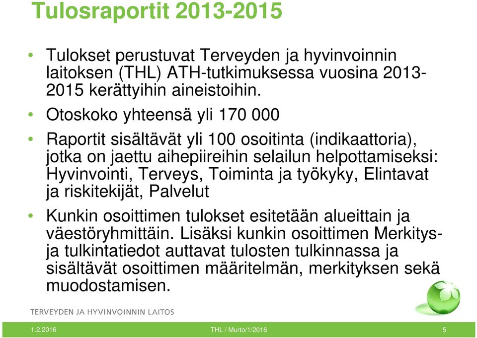 Terveys, Toiminta ja työkyky, Elintavat ja riskitekijät, Palvelut Kunkin osoittimen tulokset esitetään alueittain ja väestöryhmittäin.