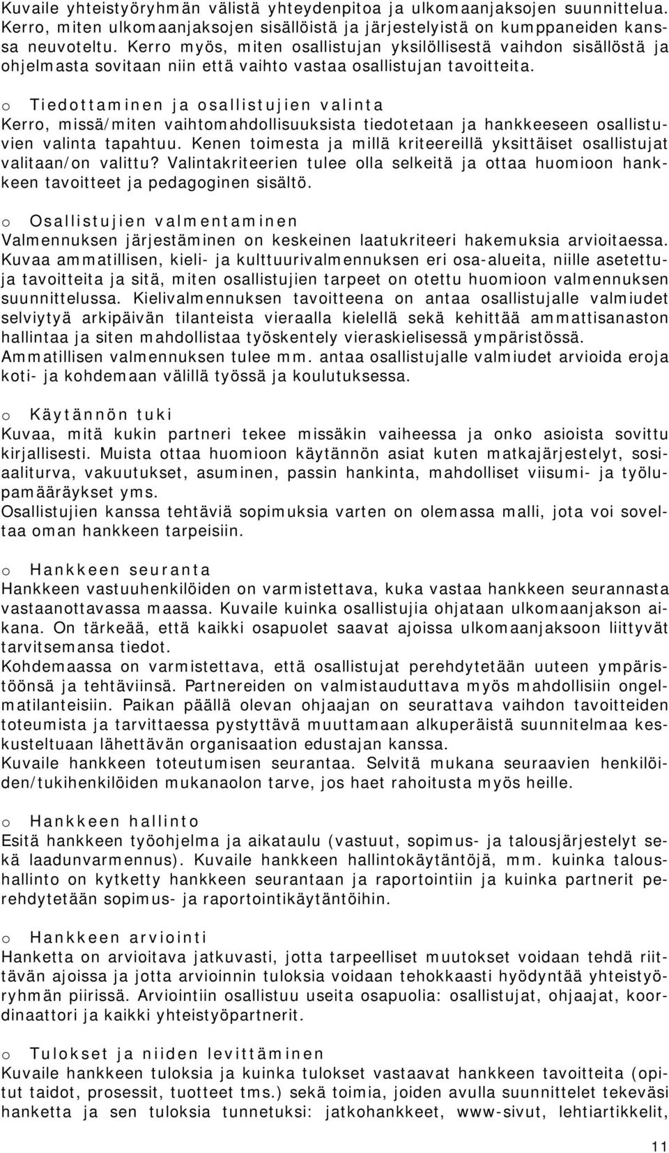 o Tiedottaminen ja osallistujien valinta Kerro, missä/miten vaihtomahdollisuuksista tiedotetaan ja hankkeeseen osallistuvien valinta tapahtuu.