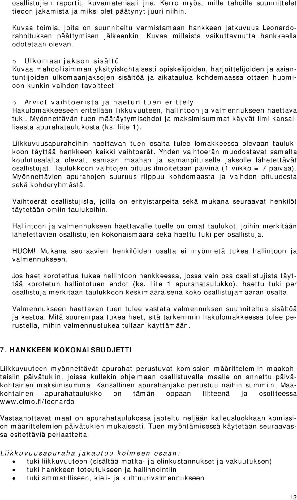 o Ulkomaanjakson sisältö Kuvaa mahdollisimman yksityiskohtaisesti opiskelijoiden, harjoittelijoiden ja asiantuntijoiden ulkomaanjaksojen sisältöä ja aikataulua kohdemaassa ottaen huomioon kunkin
