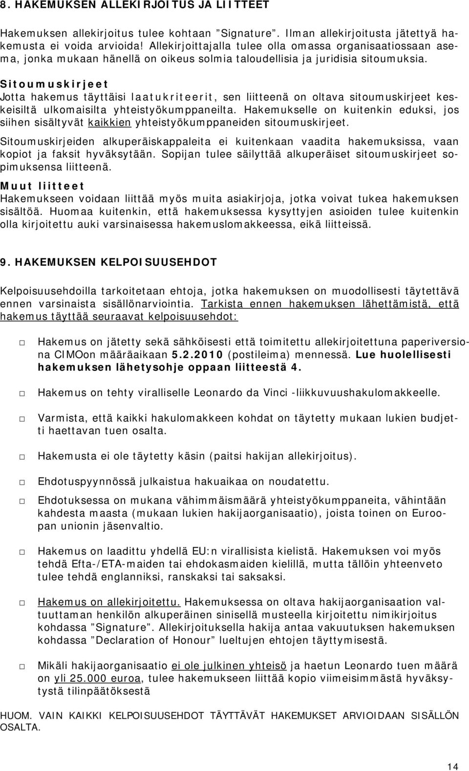 Sitoumuskirjeet Jotta hakemus täyttäisi laatukriteerit, sen liitteenä on oltava sitoumuskirjeet keskeisiltä ulkomaisilta yhteistyökumppaneilta.