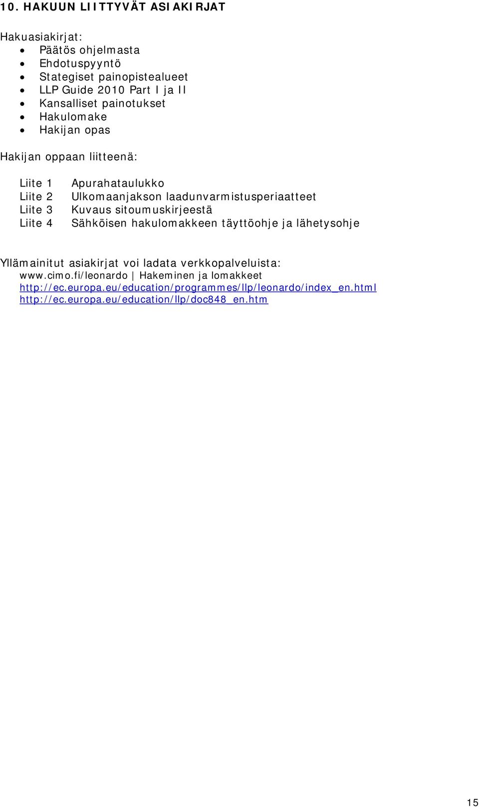 laadunvarmistusperiaatteet Kuvaus sitoumuskirjeestä Sähköisen hakulomakkeen täyttöohje ja lähetysohje Yllämainitut asiakirjat voi ladata