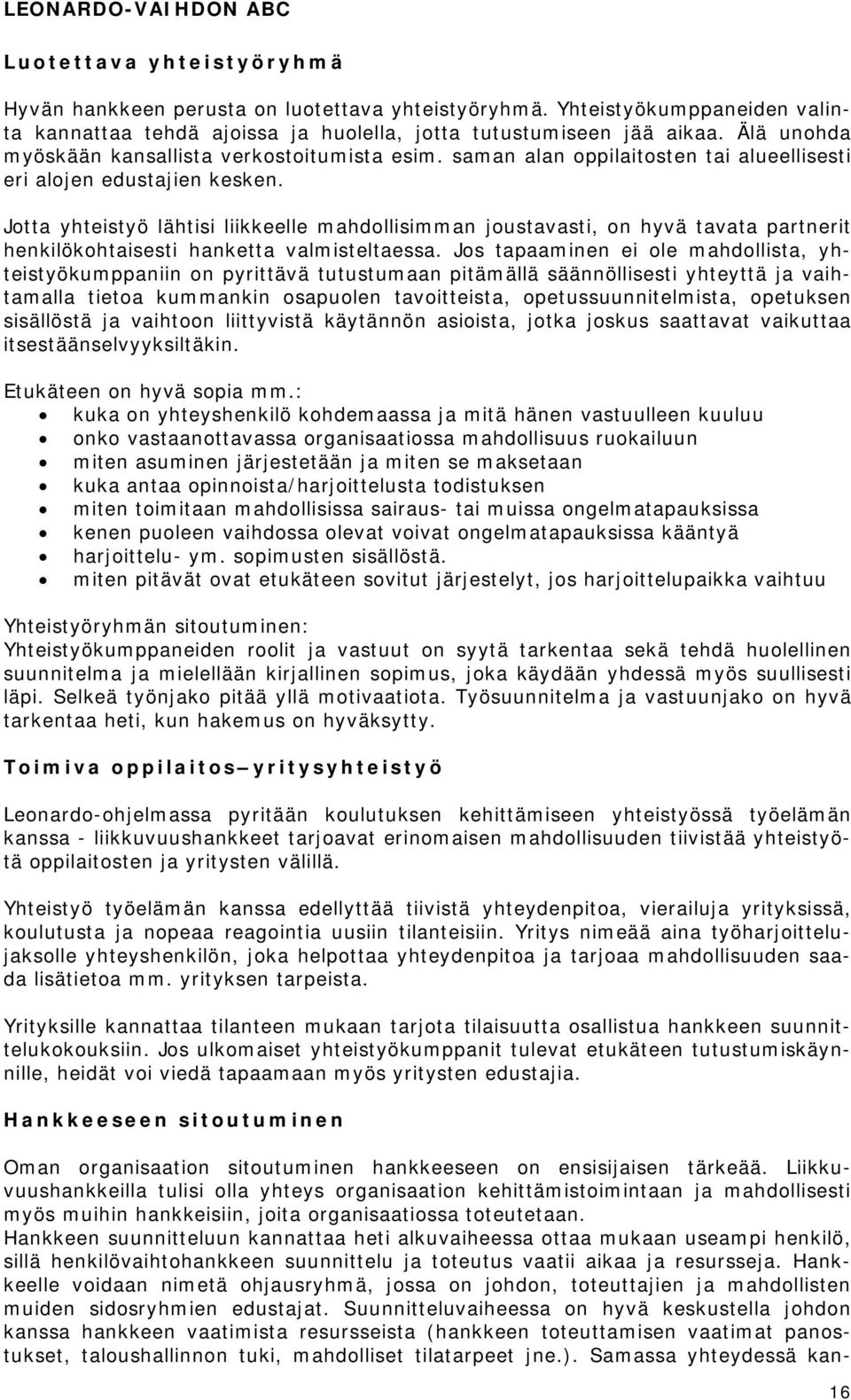 Jotta yhteistyö lähtisi liikkeelle mahdollisimman joustavasti, on hyvä tavata partnerit henkilökohtaisesti hanketta valmisteltaessa.