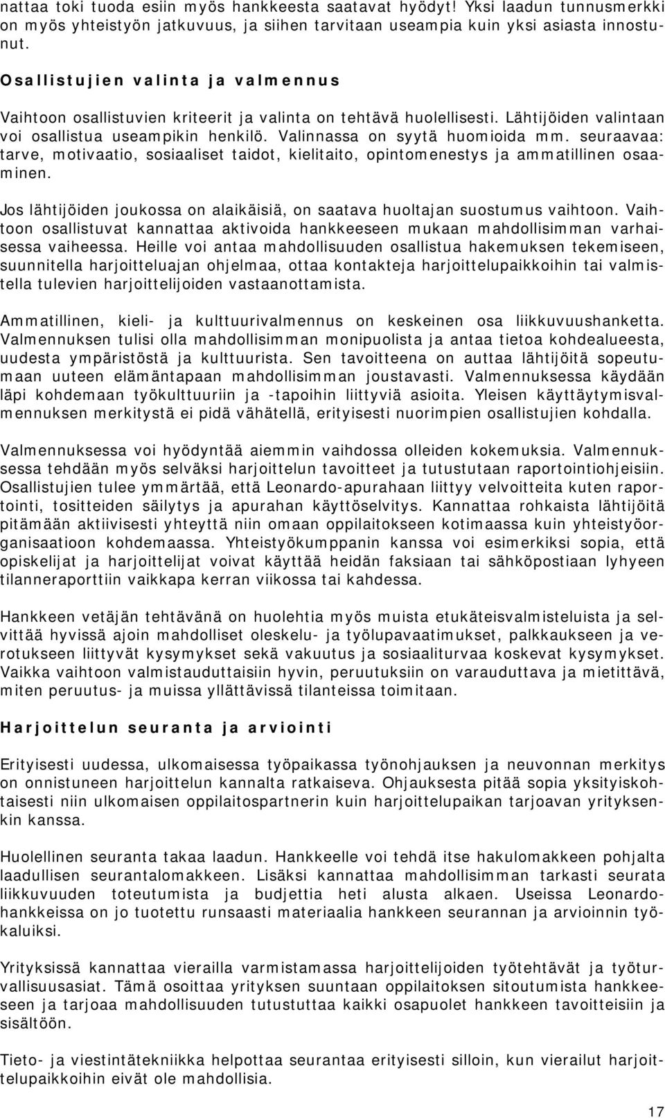 seuraavaa: tarve, motivaatio, sosiaaliset taidot, kielitaito, opintomenestys ja ammatillinen osaaminen. Jos lähtijöiden joukossa on alaikäisiä, on saatava huoltajan suostumus vaihtoon.