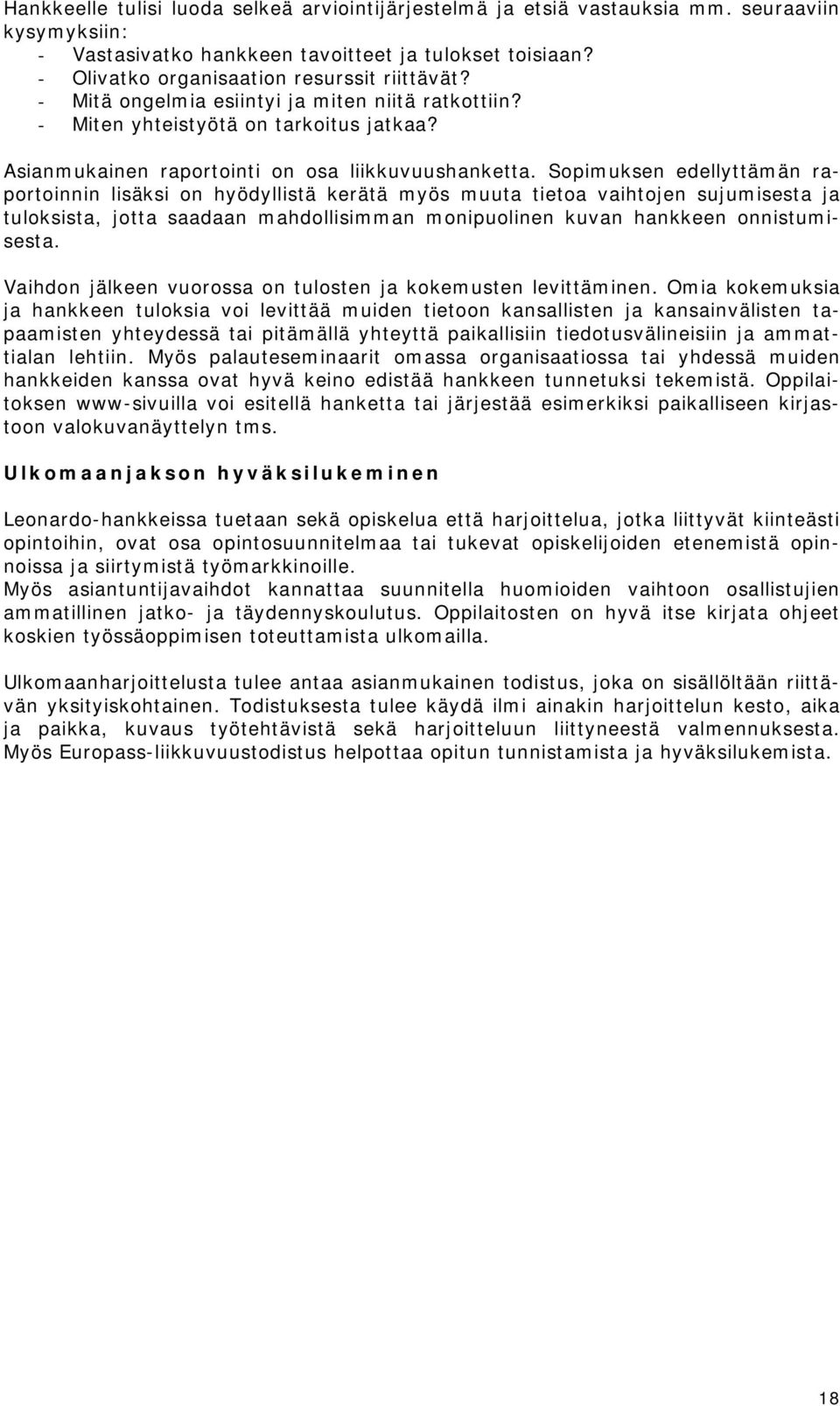 Sopimuksen edellyttämän raportoinnin lisäksi on hyödyllistä kerätä myös muuta tietoa vaihtojen sujumisesta ja tuloksista, jotta saadaan mahdollisimman monipuolinen kuvan hankkeen onnistumisesta.