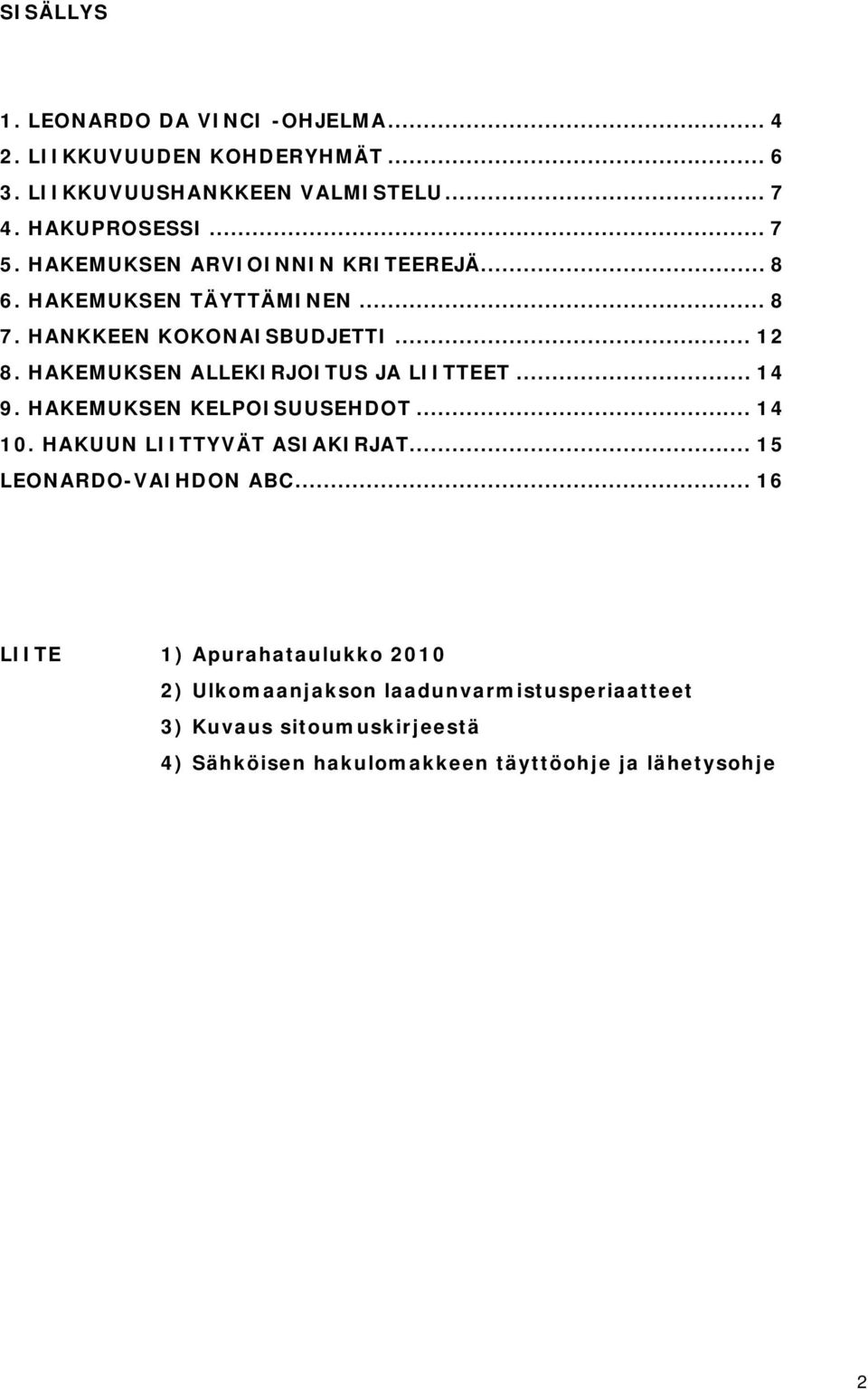 HAKEMUKSEN ALLEKIRJOITUS JA LIITTEET... 14 9. HAKEMUKSEN KELPOISUUSEHDOT... 14 10. HAKUUN LIITTYVÄT ASIAKIRJAT... 15 LEONARDO-VAIHDON ABC.