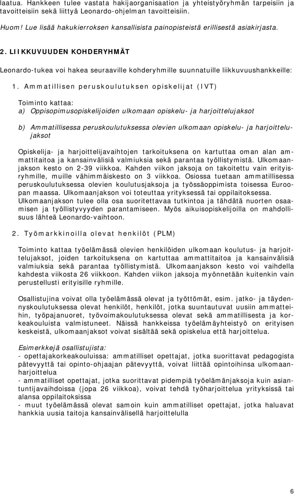 Ammatillisen peruskoulutuksen opiskelijat (IVT) Toiminto kattaa: a) Oppisopimusopiskelijoiden ulkomaan opiskelu- ja harjoittelujaksot b) Ammatillisessa peruskoulutuksessa olevien ulkomaan opiskelu-