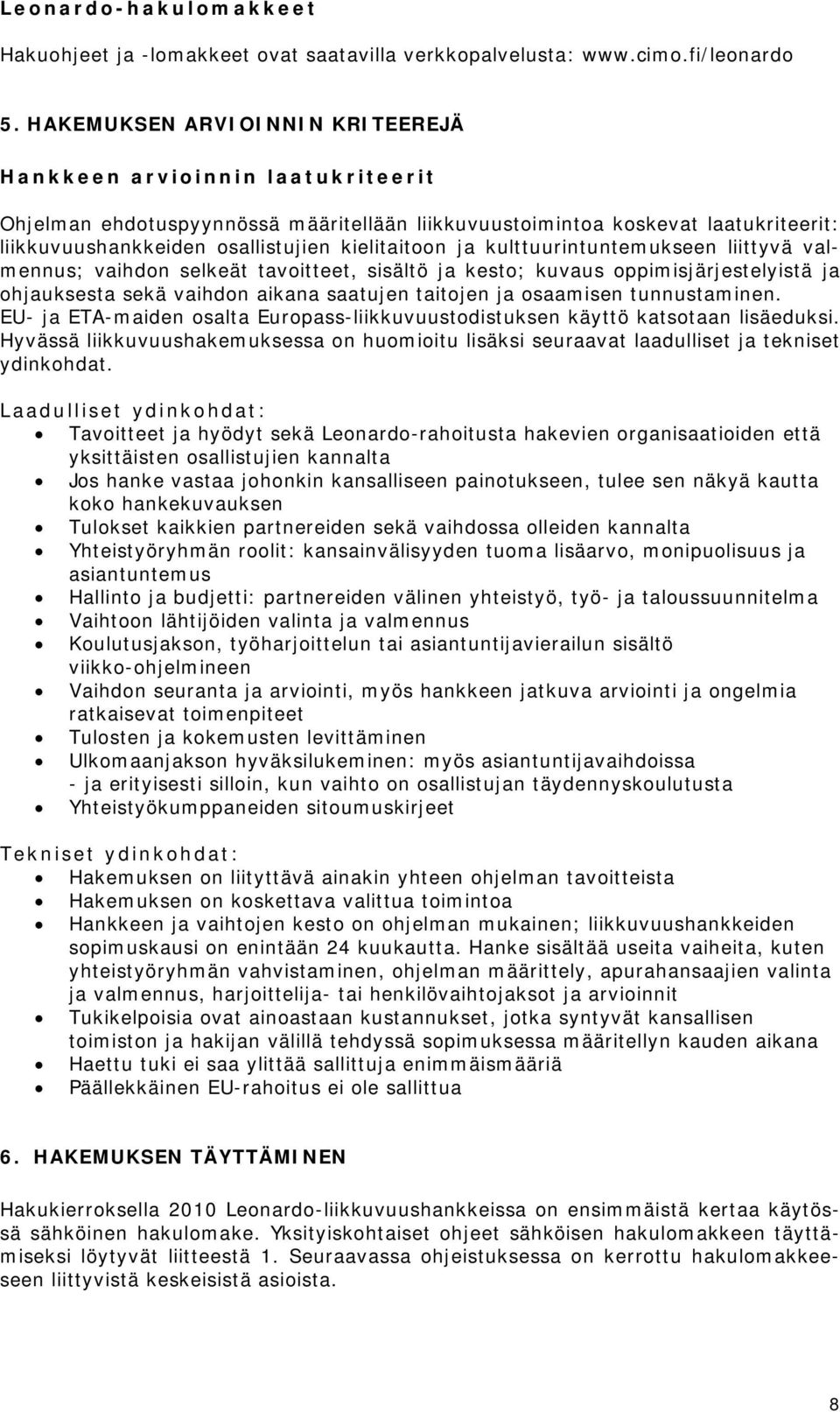 ja kulttuurintuntemukseen liittyvä valmennus; vaihdon selkeät tavoitteet, sisältö ja kesto; kuvaus oppimisjärjestelyistä ja ohjauksesta sekä vaihdon aikana saatujen taitojen ja osaamisen