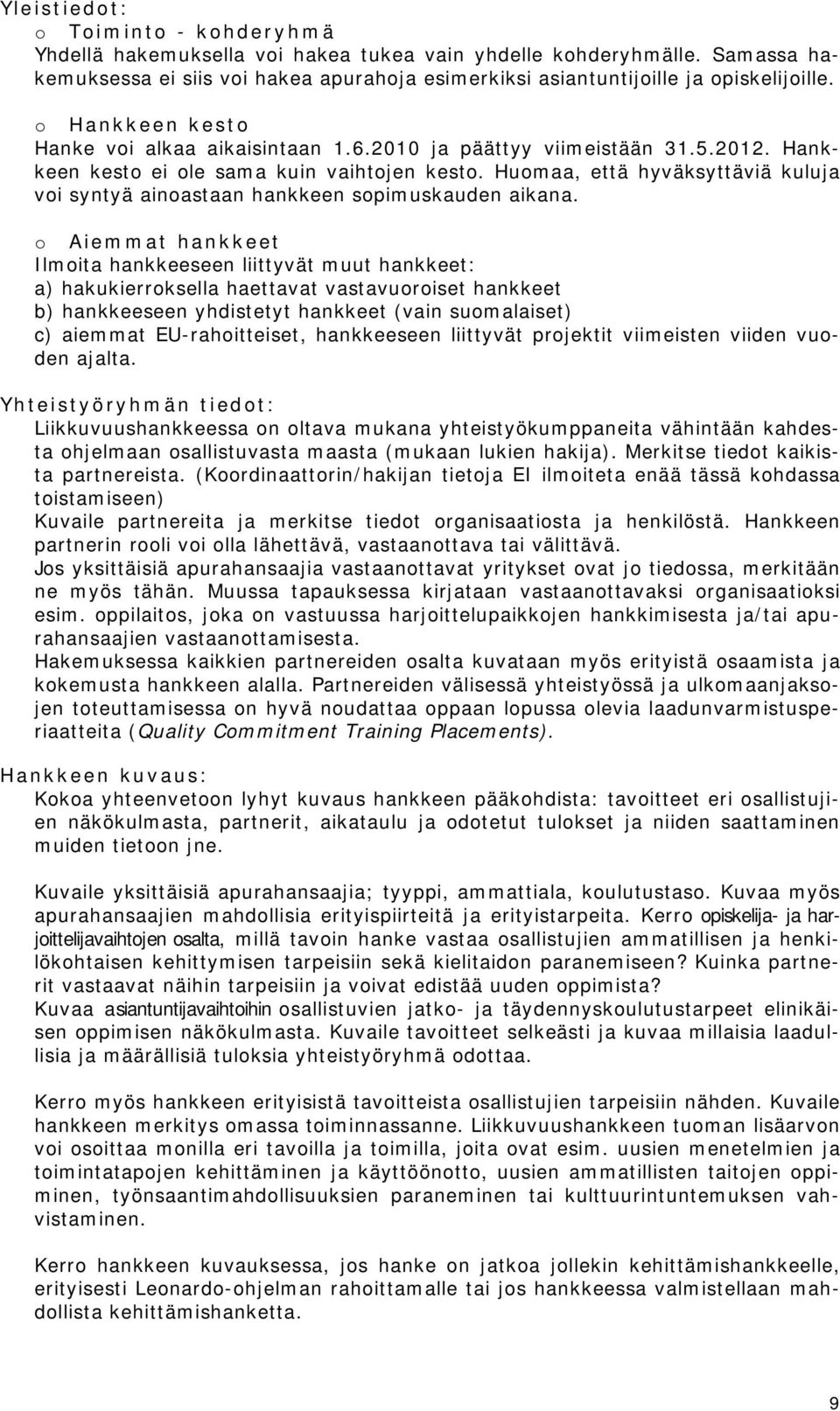 Huomaa, että hyväksyttäviä kuluja voi syntyä ainoastaan hankkeen sopimuskauden aikana.