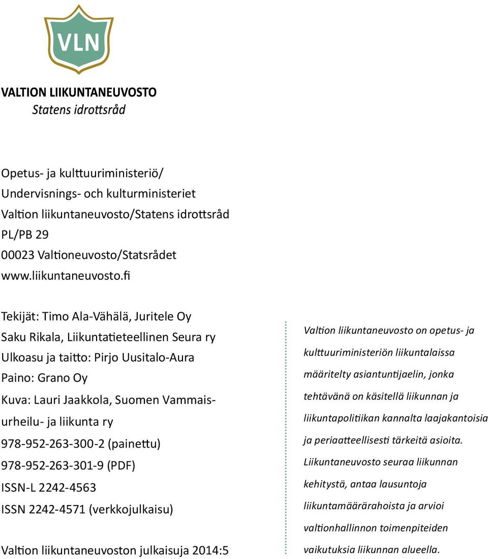 fi Tekijät: Timo Ala-Vähälä, Juritele Oy Saku Rikala, Liikuntatieteellinen Seura ry Ulkoasu ja taitto: Pirjo Uusitalo-Aura Paino: Grano Oy Kuva: Lauri Jaakkola, Suomen Vammaisurheilu- ja liikunta ry