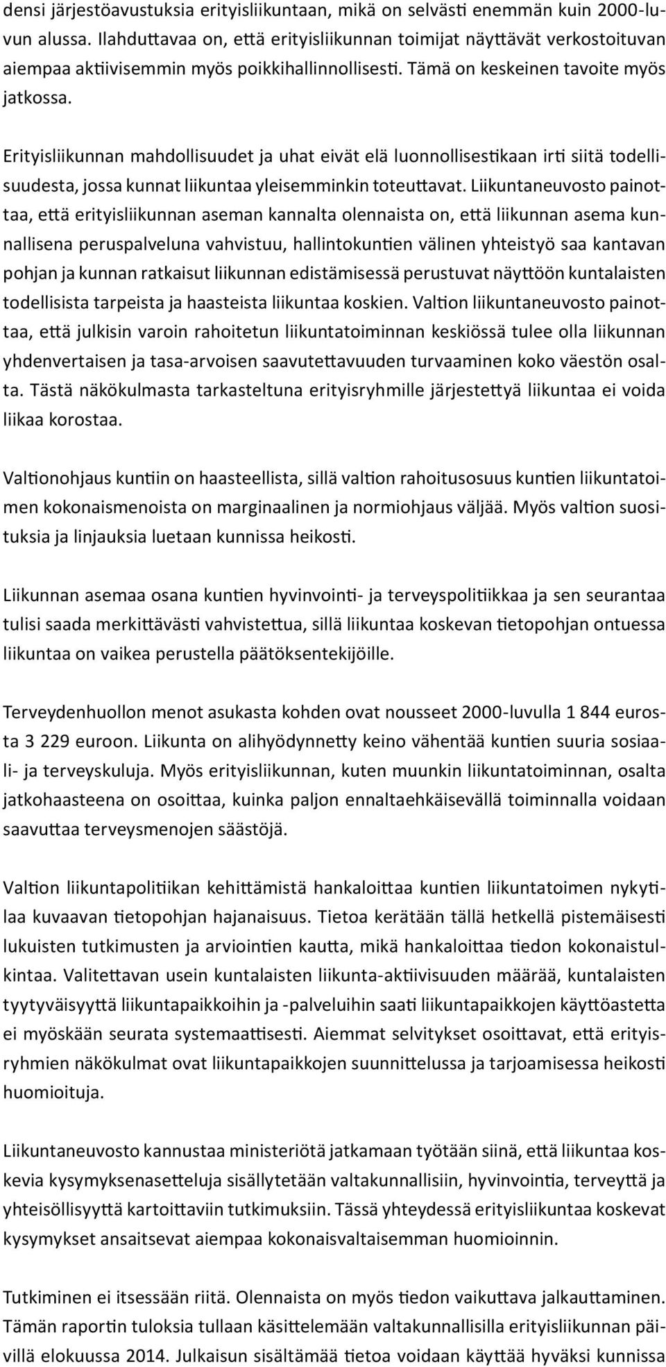 Erityisliikunnan mahdollisuudet ja uhat eivät elä luonnollisestikaan irti siitä todellisuudesta, jossa kunnat liikuntaa yleisemminkin toteuttavat.